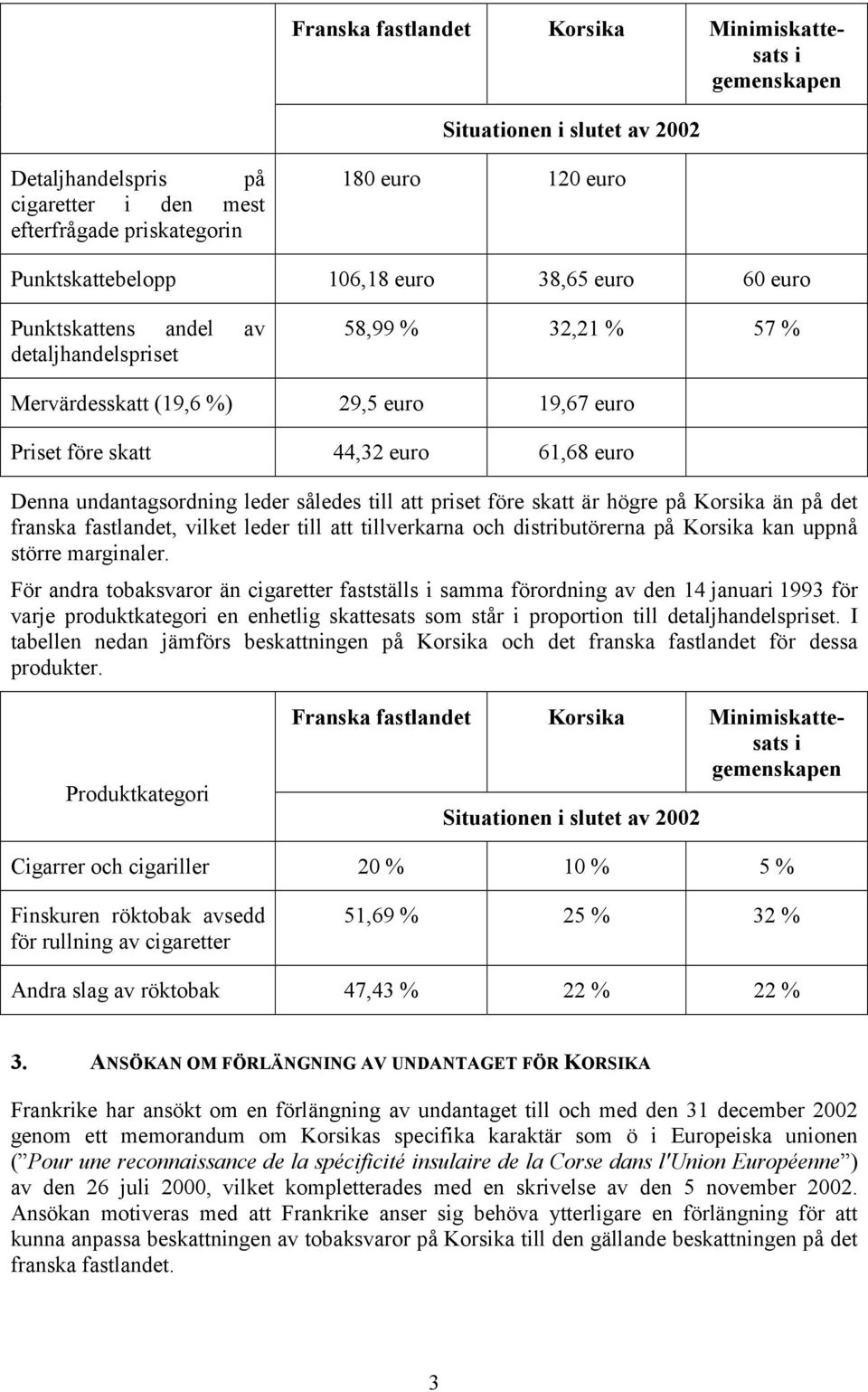 leder således till att priset före skatt är högre på Korsika än på det franska fastlandet, vilket leder till att tillverkarna och distributörerna på Korsika kan uppnå större marginaler.