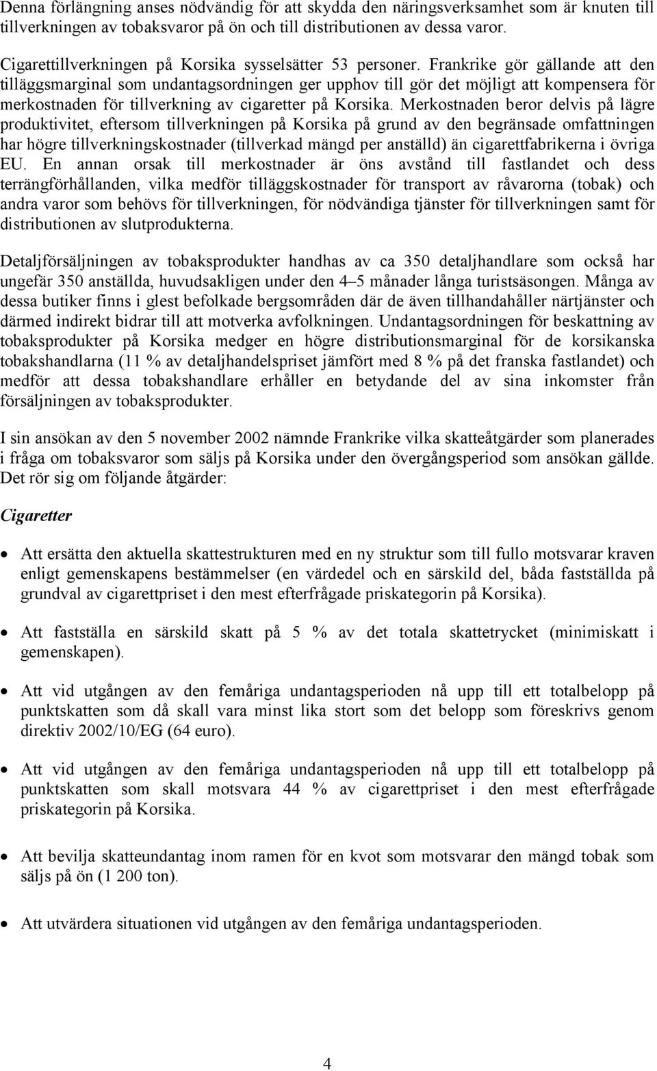 Frankrike gör gällande att den tilläggsmarginal som undantagsordningen ger upphov till gör det möjligt att kompensera för merkostnaden för tillverkning av cigaretter på Korsika.