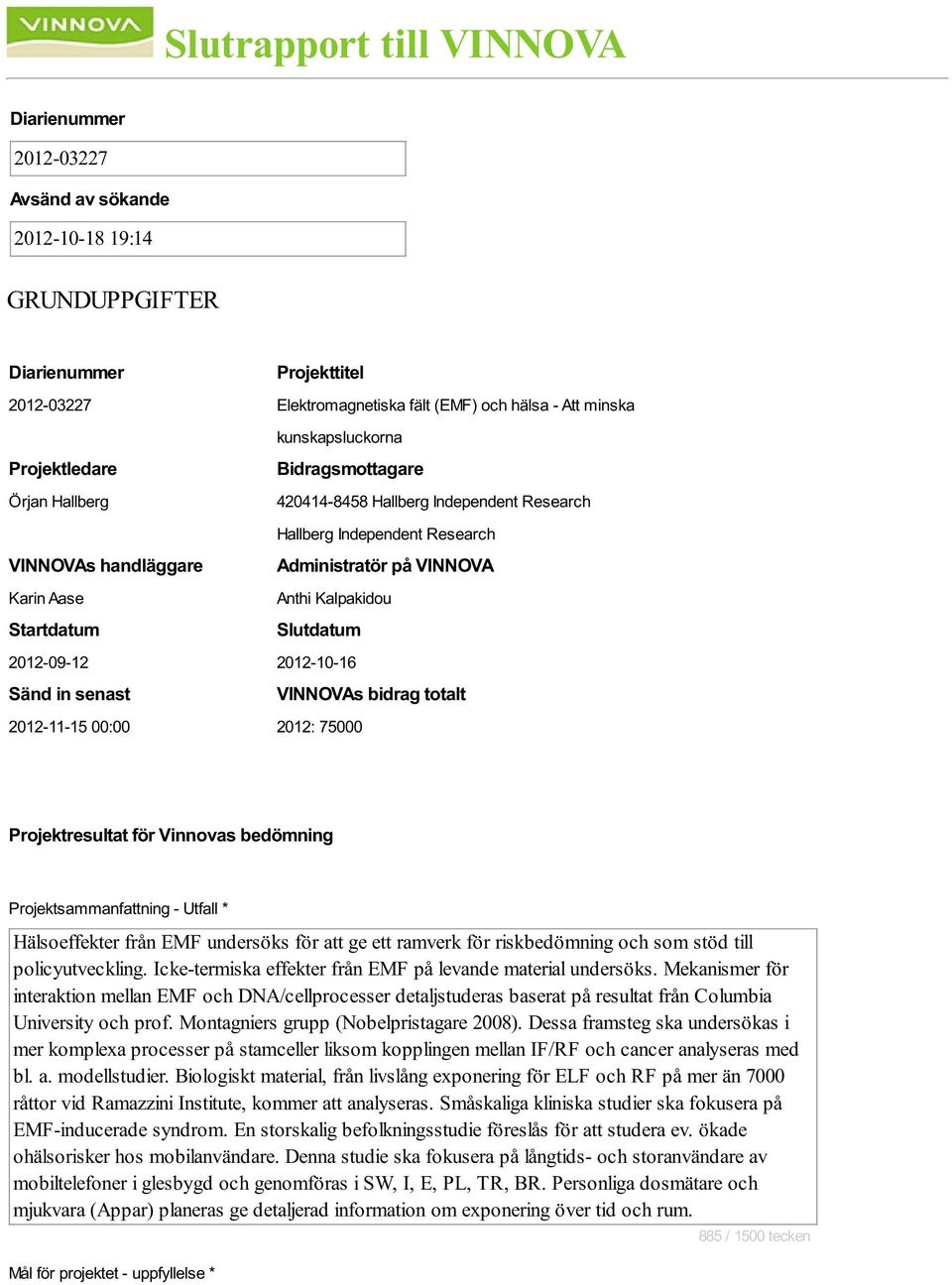 Kalpakidou Startdatum Slutdatum Sänd in senast VINNOVAs bidrag totalt 2012-11-15 00:00 2012: 75000 Projektresultat för Vinnovas bedömning Projektsammanfattning - Utfall * Hälsoeffekter från EMF