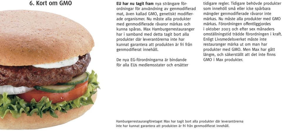 Max Hamburgerrestauranger har i samband med detta tagit bort alla produkter där leverantörerna inte har kunnat garantera att produkten är fri från genmodifierat innehåll.