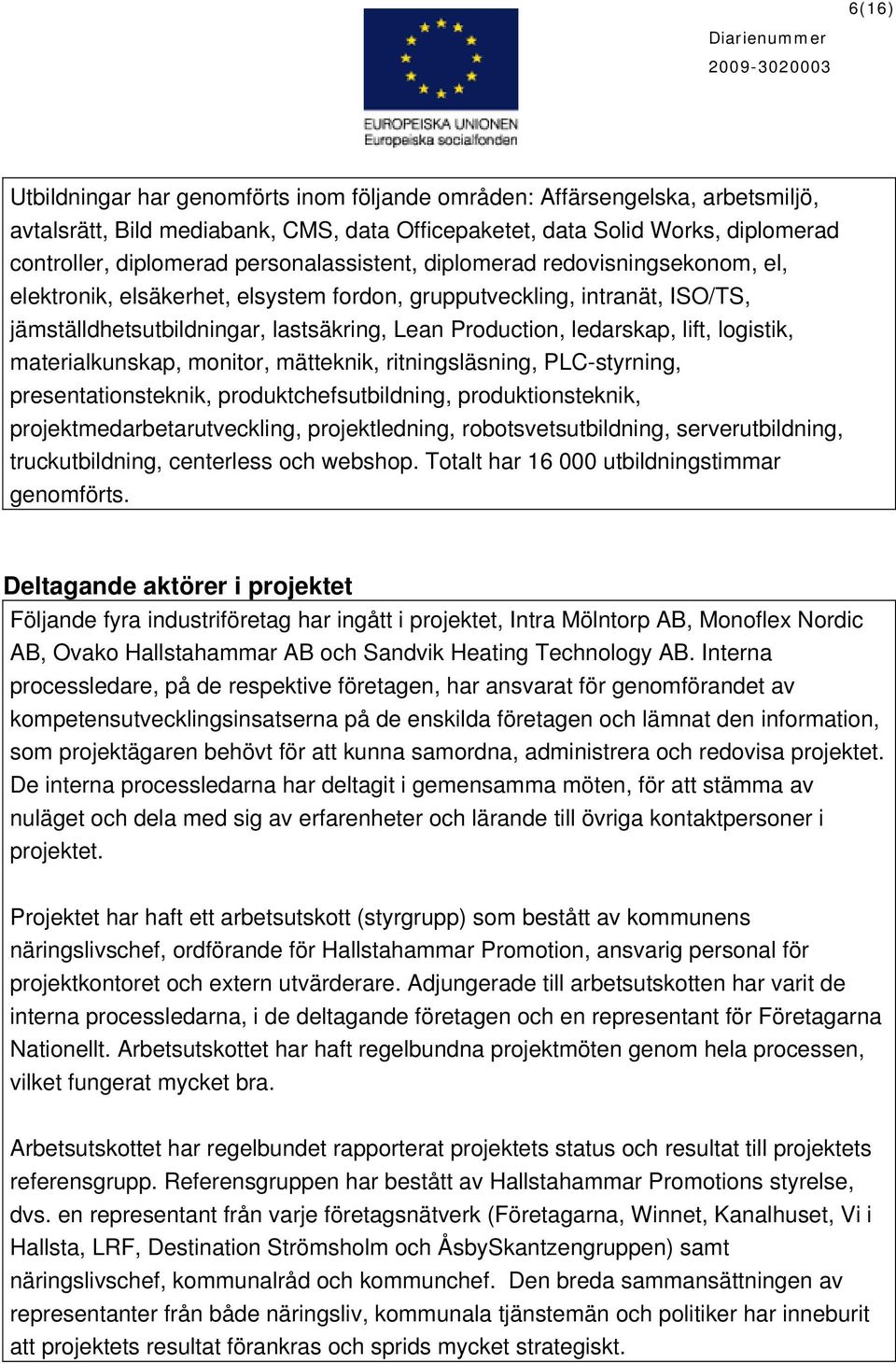 lift, logistik, materialkunskap, monitor, mätteknik, ritningsläsning, PLC-styrning, presentationsteknik, produktchefsutbildning, produktionsteknik, projektmedarbetarutveckling, projektledning,