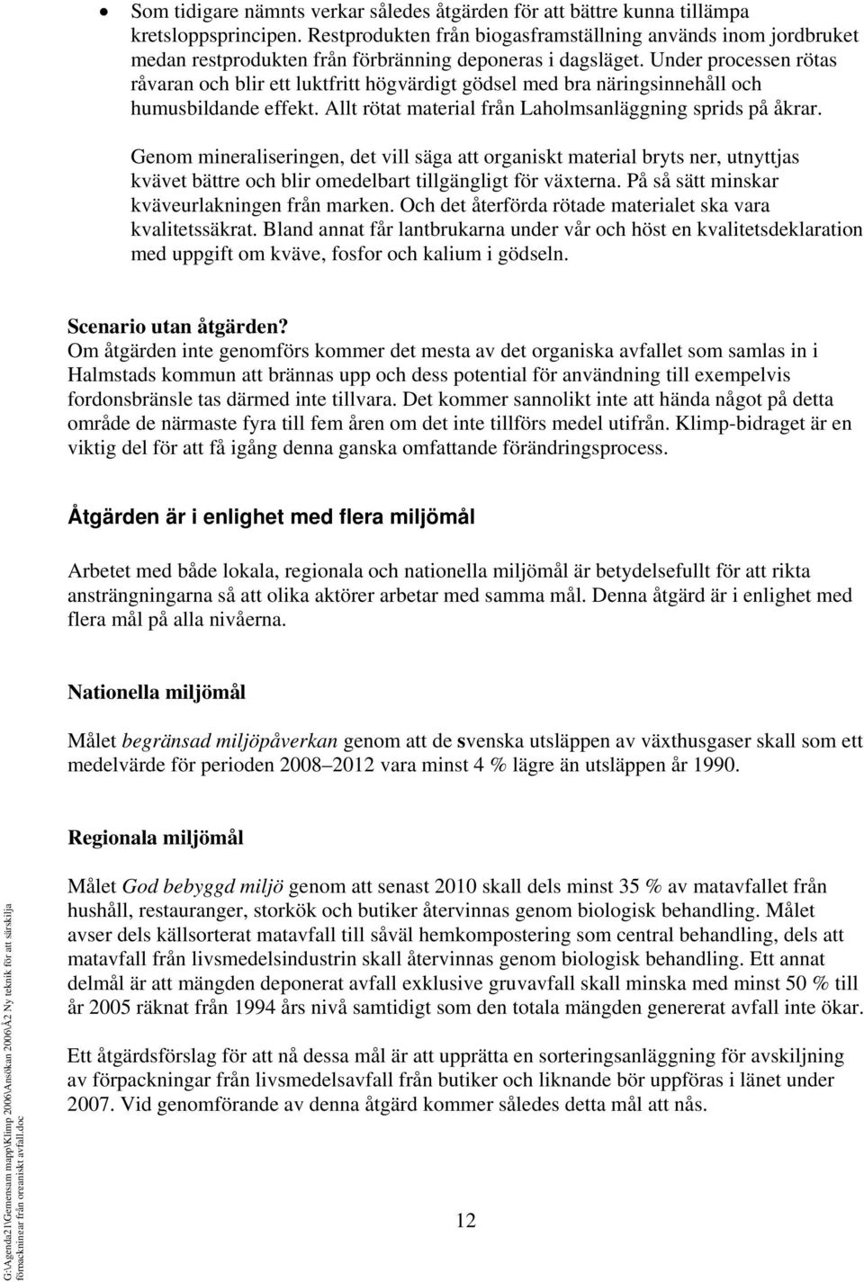 Under processen rötas råvaran och blir ett luktfritt högvärdigt gödsel med bra näringsinnehåll och humusbildande effekt. Allt rötat material från Laholmsanläggning sprids på åkrar.