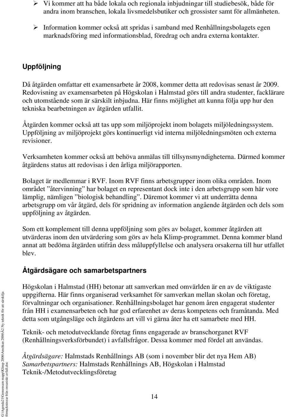 Uppföljning Då åtgärden omfattar ett examensarbete år 2008, kommer detta att redovisas senast år 2009.
