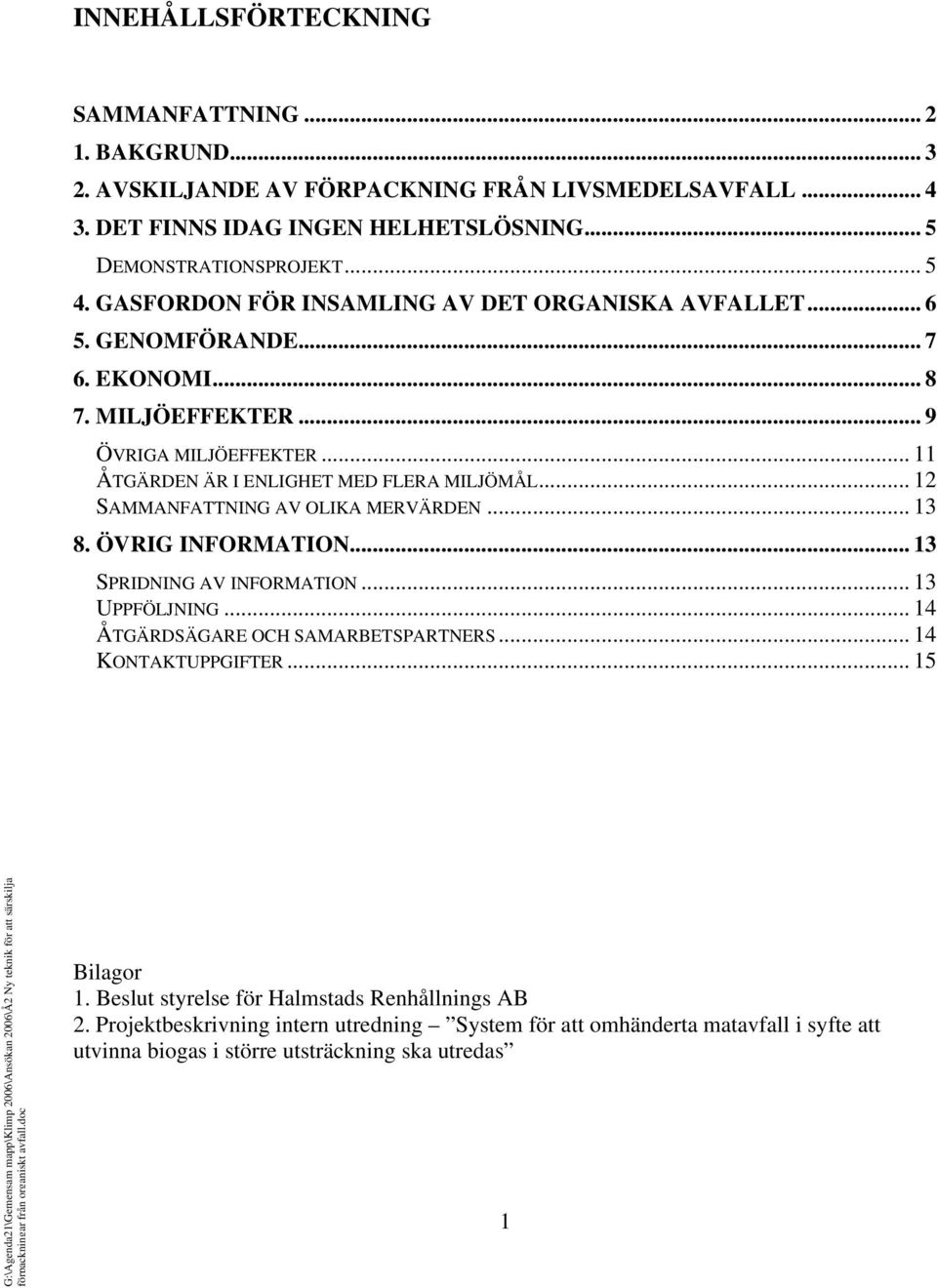 .. 12 SAMMANFATTNING AV OLIKA MERVÄRDEN... 13 8. ÖVRIG INFORMATION... 13 SPRIDNING AV INFORMATION... 13 UPPFÖLJNING... 14 ÅTGÄRDSÄGARE OCH SAMARBETSPARTNERS... 14 KONTAKTUPPGIFTER.