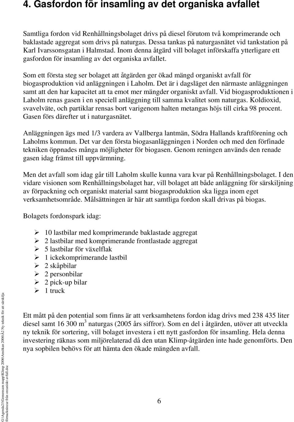 Som ett första steg ser bolaget att åtgärden ger ökad mängd organiskt avfall för biogasproduktion vid anläggningen i Laholm.