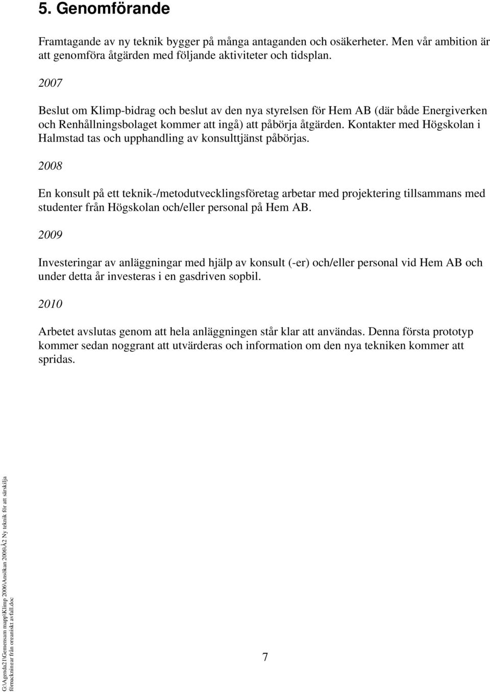 Kontakter med Högskolan i Halmstad tas och upphandling av konsulttjänst påbörjas.