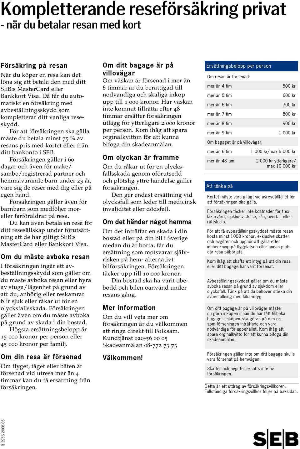 För att försäkringen ska gälla måste du betala minst 75 % av resans pris med kortet eller från ditt bankonto i SEB.