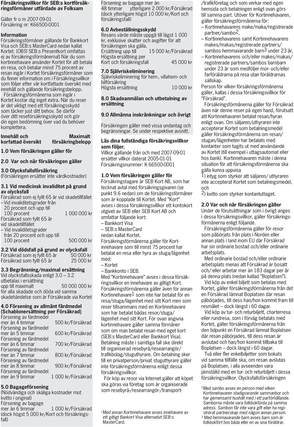) När du som kortinnehavare använder Kortet för att betala en resa, och betalar minst 75 procent av resan ingår i Kortet försäkringsförmåner som du finner information om i Försäkringsvillkor som