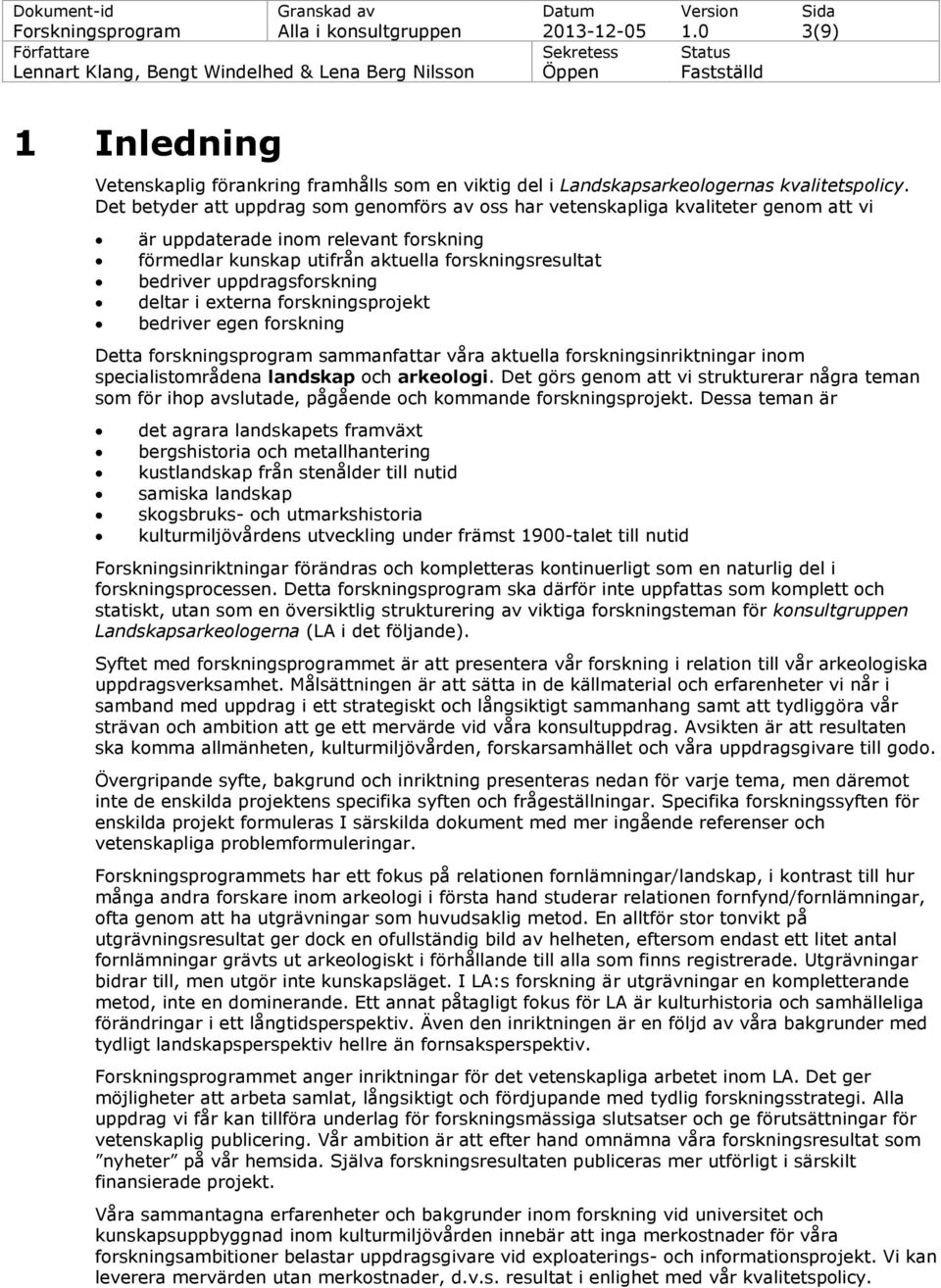 uppdragsforskning deltar i externa forskningsprojekt bedriver egen forskning Detta forskningsprogram sammanfattar våra aktuella forskningsinriktningar inom specialistområdena landskap och arkeologi.