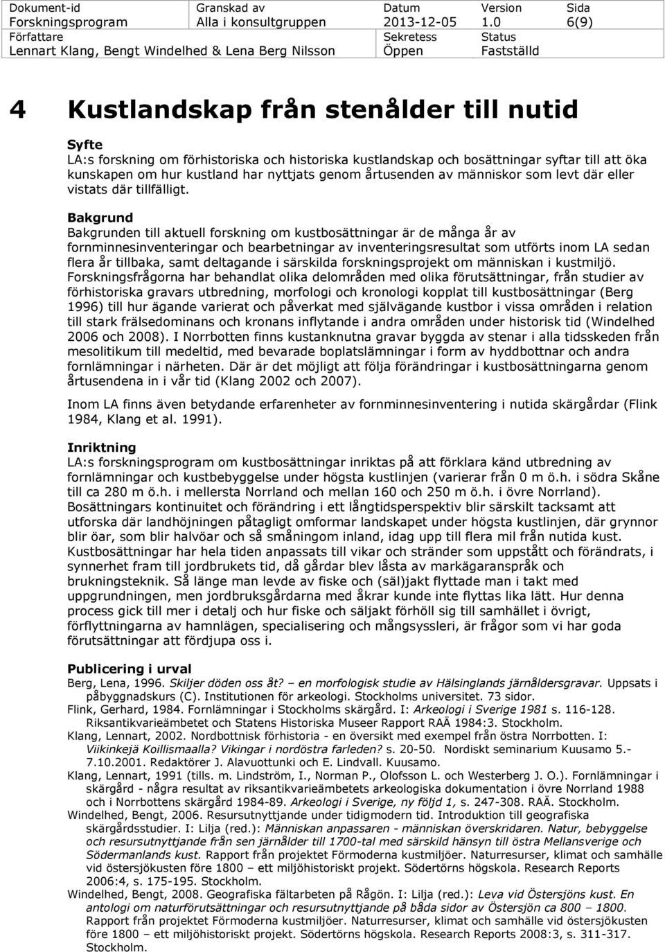 årtusenden av människor som levt där eller vistats där tillfälligt.