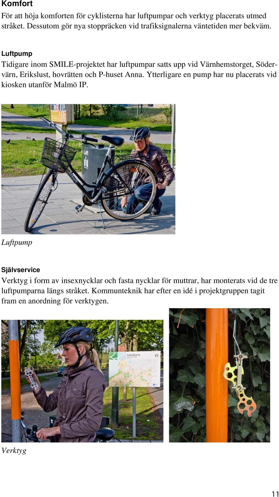 Luftpump Tidigare inom SMILE-projektet har luftpumpar satts upp vid Värnhemstorget, Södervärn, Erikslust, hovrätten och P-huset Anna.