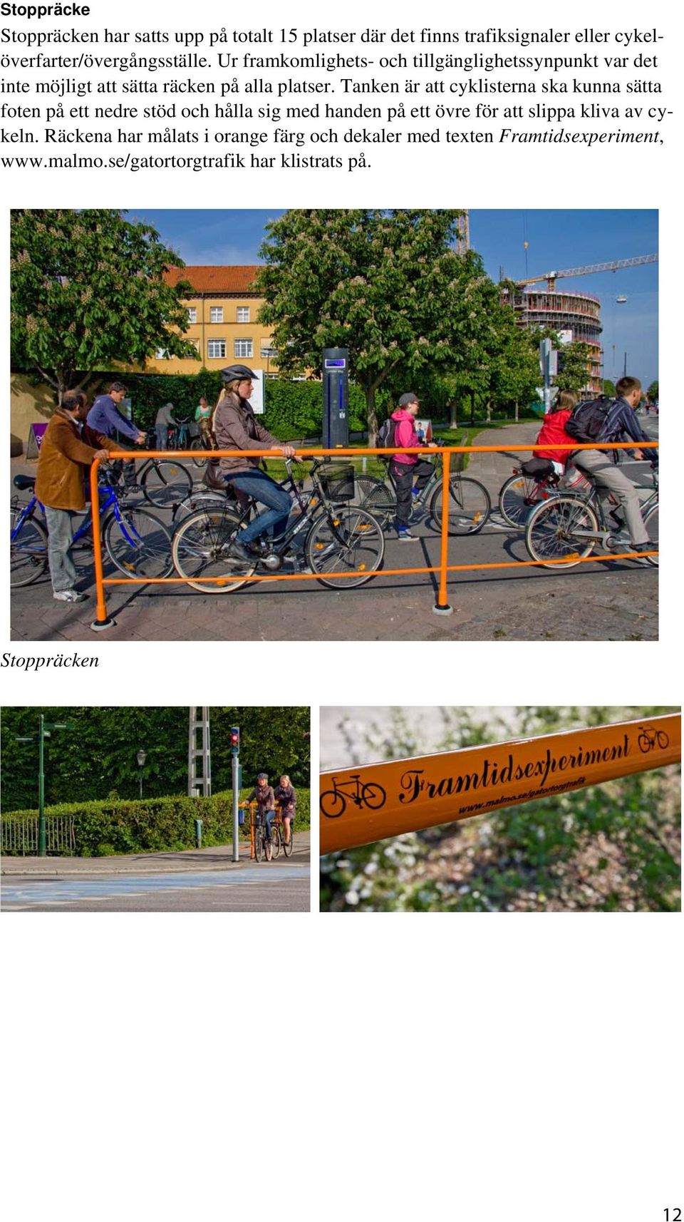 Tanken är att cyklisterna ska kunna sätta foten på ett nedre stöd och hålla sig med handen på ett övre för att slippa kliva
