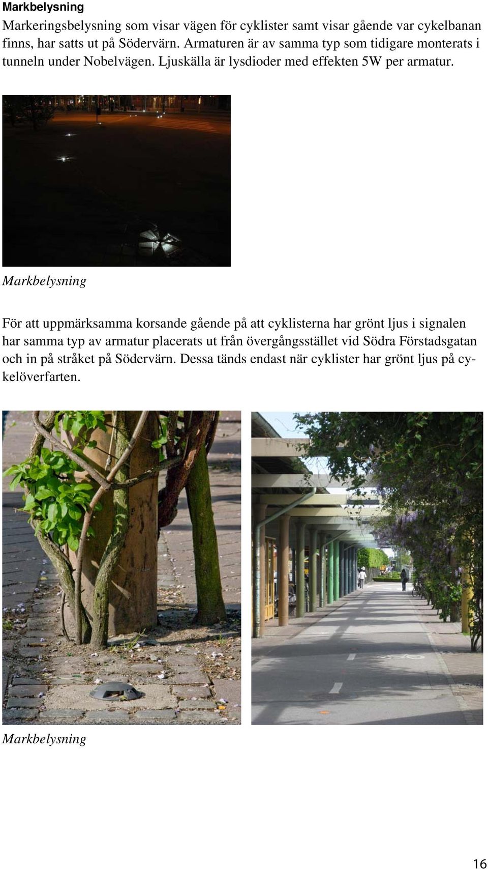 Markbelysning För att uppmärksamma korsande gående på att cyklisterna har grönt ljus i signalen har samma typ av armatur placerats ut från