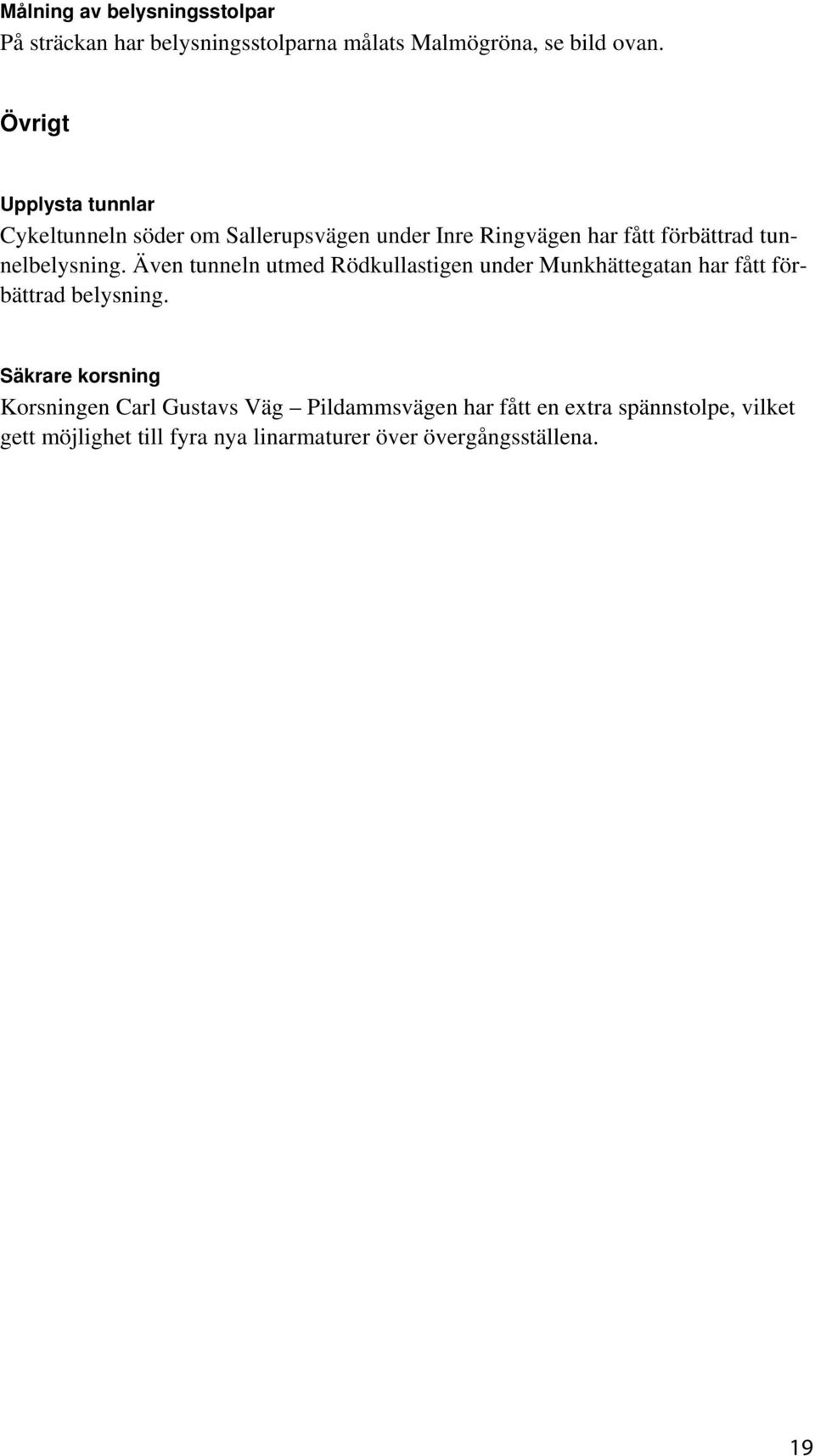 tunnelbelysning. Även tunneln utmed Rödkullastigen under Munkhättegatan har fått förbättrad belysning.