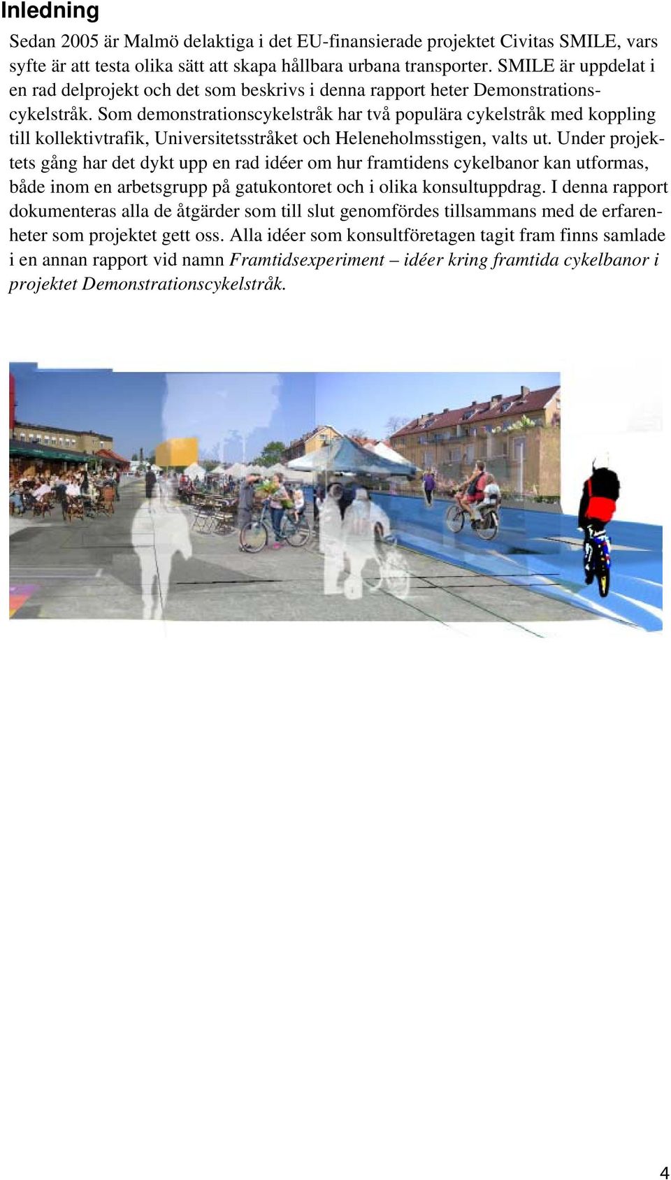 Som demonstrationscykelstråk har två populära cykelstråk med koppling till kollektivtrafik, Universitetsstråket och Heleneholmsstigen, valts ut.
