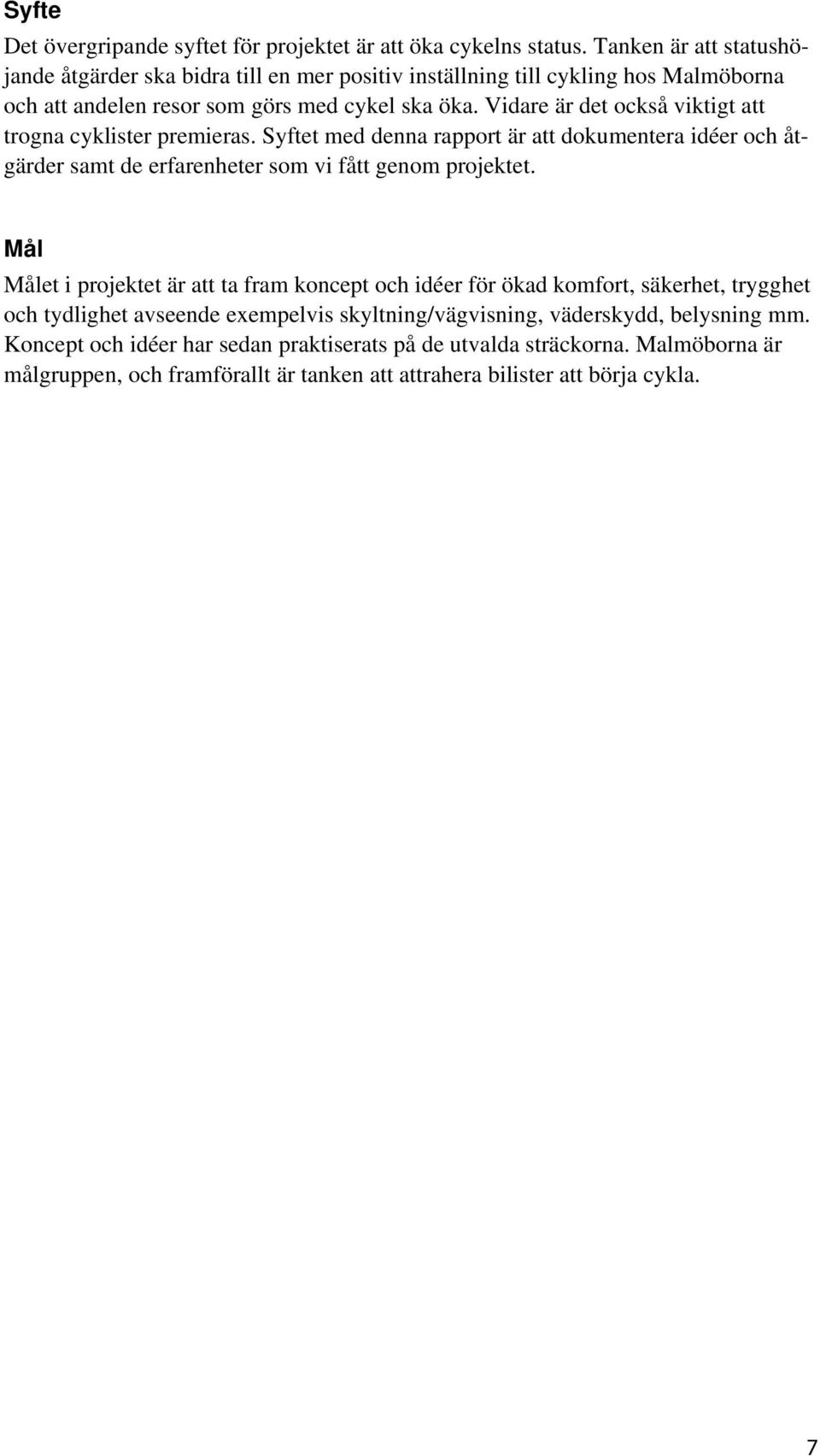 Vidare är det också viktigt att trogna cyklister premieras. Syftet med denna rapport är att dokumentera idéer och åtgärder samt de erfarenheter som vi fått genom projektet.