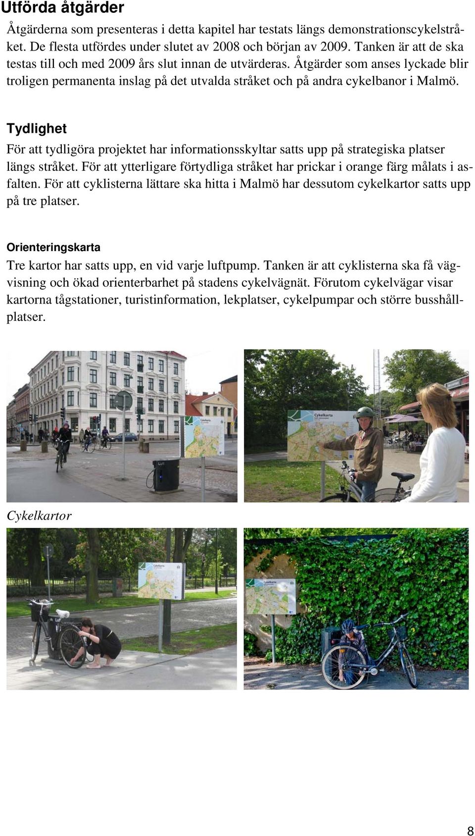 Tydlighet För att tydligöra projektet har informationsskyltar satts upp på strategiska platser längs stråket. För att ytterligare förtydliga stråket har prickar i orange färg målats i asfalten.