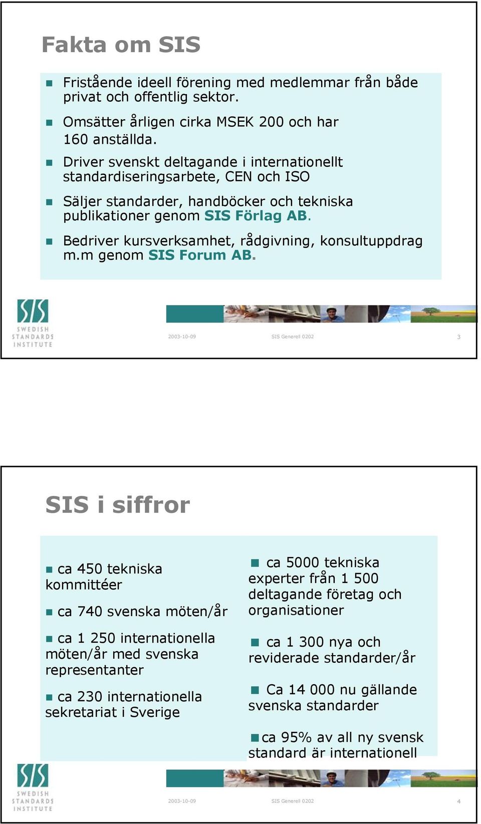 Bedriver kursverksamhet, rådgivning, konsultuppdrag m.m genom SIS Forum AB.