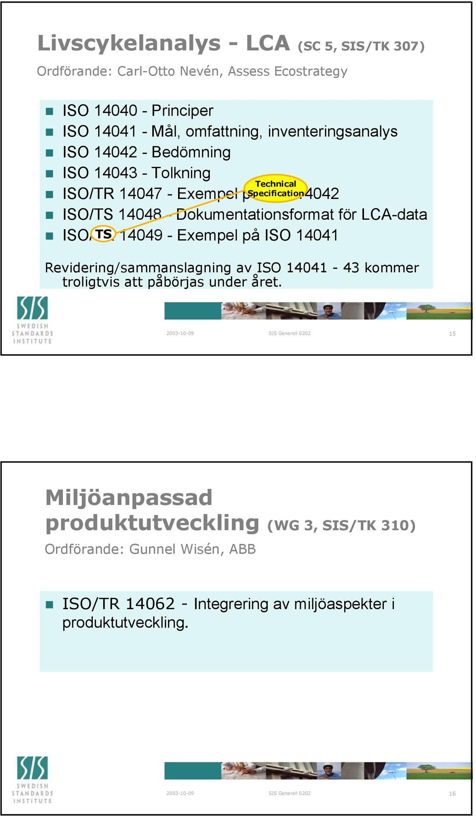 Dokumentationsformat för LCA-data ISO/TR TS 14049 - Exempel på ISO 14041 Revidering/sammanslagning av ISO 14041-43 kommer troligtvis att påbörjas