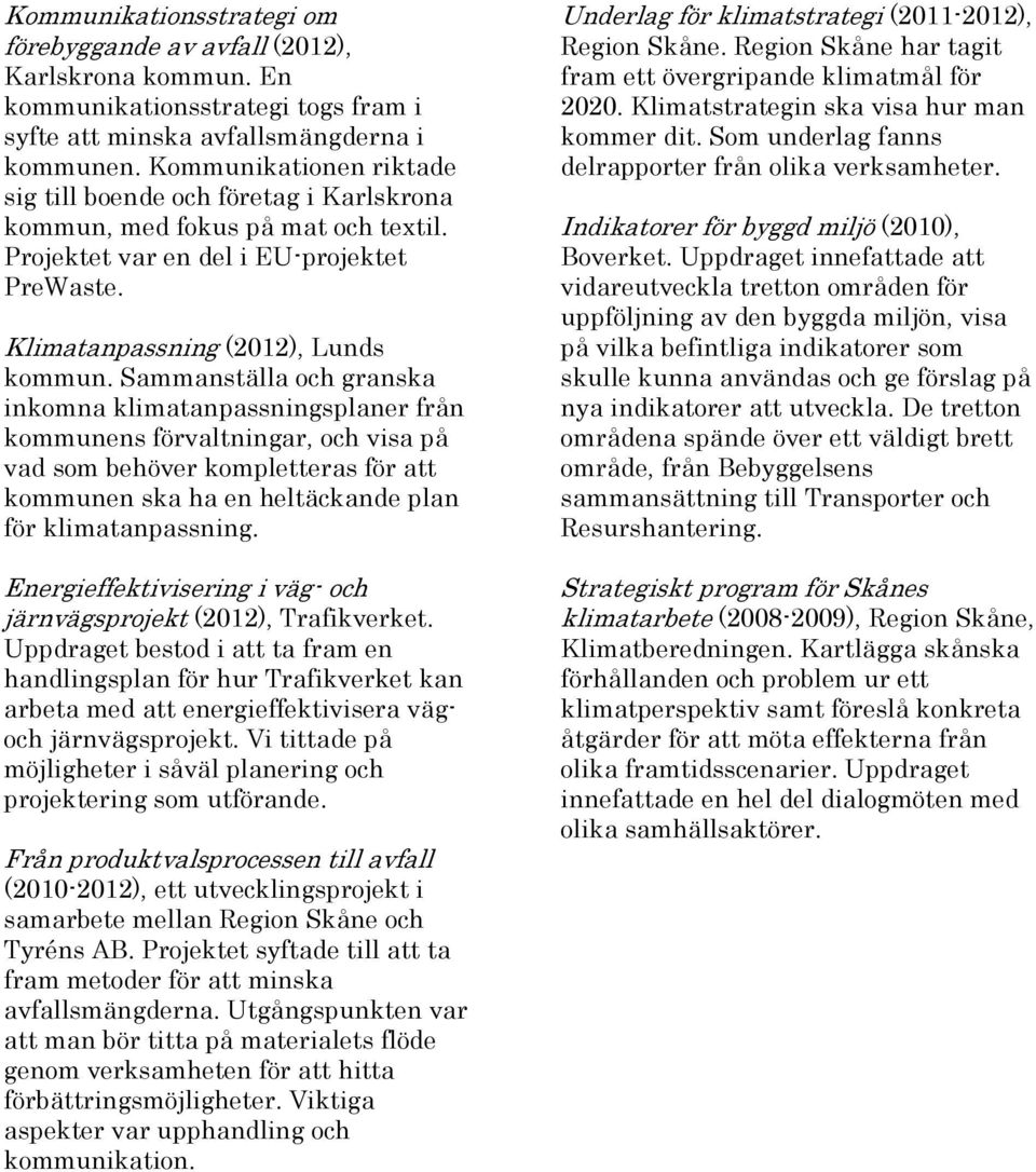 Sammanställa och granska inkomna klimatanpassningsplaner från kommunens förvaltningar, och visa på vad som behöver kompletteras för att kommunen ska ha en heltäckande plan för klimatanpassning.