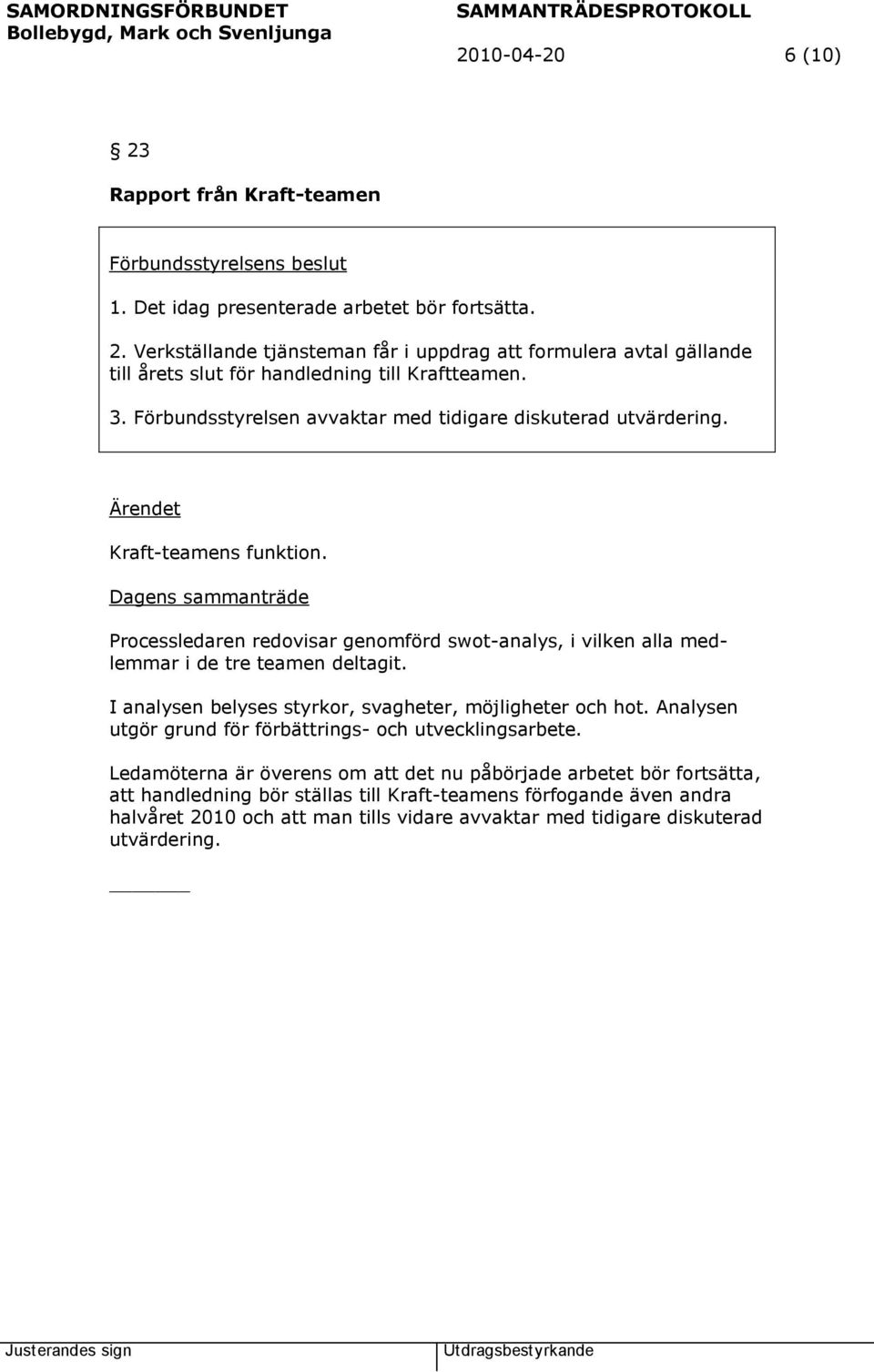 I analysen belyses styrkor, svagheter, möjligheter och hot. Analysen utgör grund för förbättrings- och utvecklingsarbete.