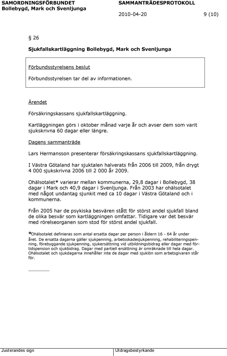 I Västra Götaland har sjuktalen halverats från 2006 till 2009, från drygt 4 000 sjukskrivna 2006 till 2 000 år 2009.