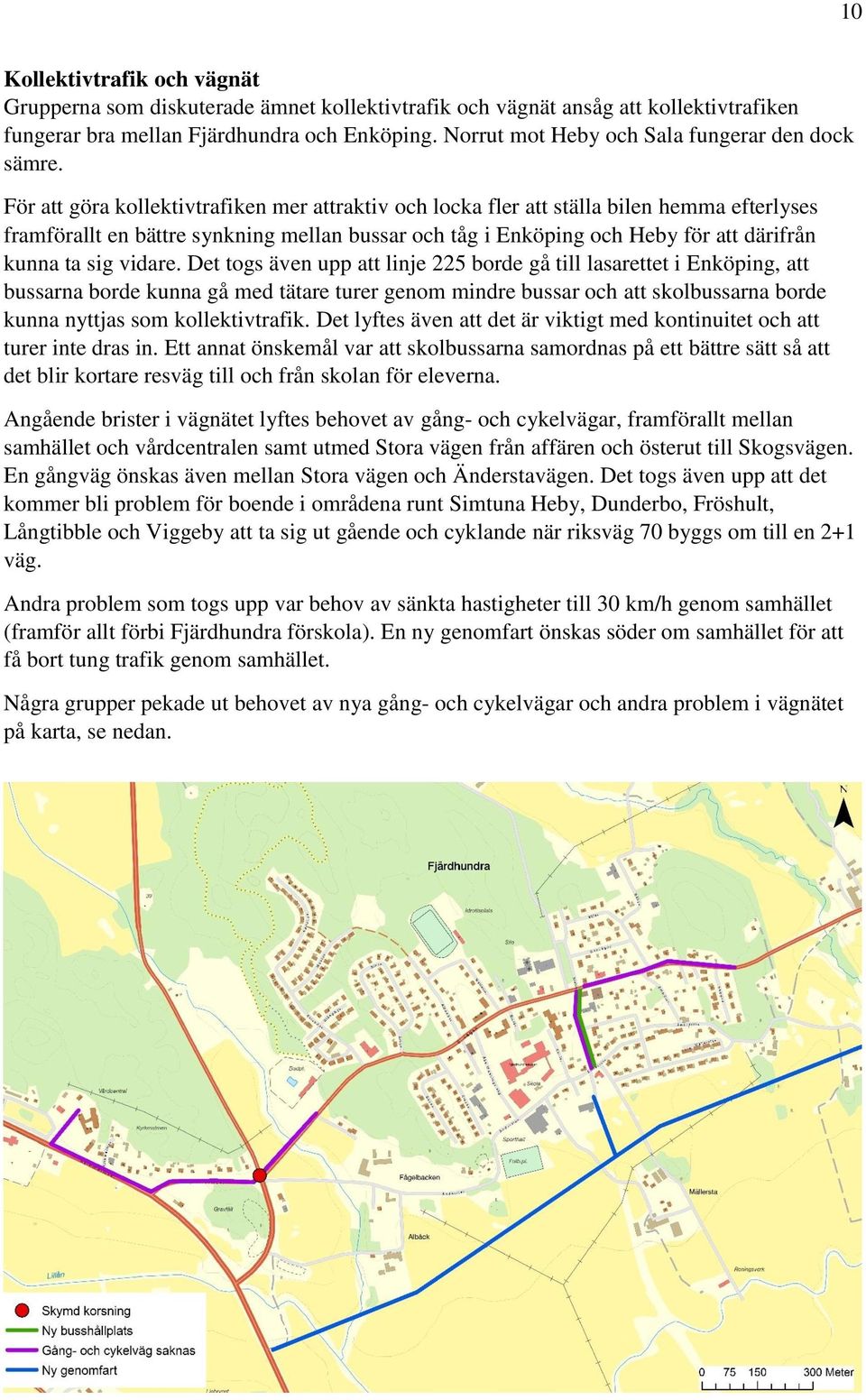 För att göra kollektivtrafiken mer attraktiv och locka fler att ställa bilen hemma efterlyses framförallt en bättre synkning mellan bussar och tåg i Enköping och Heby för att därifrån kunna ta sig
