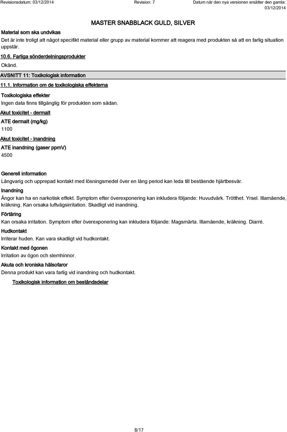 ATE dermalt (mg/kg) 1100 ATE inandning (gaser ppmv) 4500 Generell information Långvarig och upprepad kontakt med lösningsmedel över en lång period kan leda till bestående hjärtbesvär.