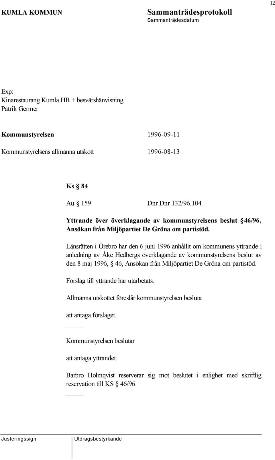 Länsrätten i Örebro har den 6 juni 1996 anhållit om kommunens yttrande i anledning av Åke Hedbergs överklagande av kommunstyrelsens beslut av den 8 maj 1996, 46, Ansökan