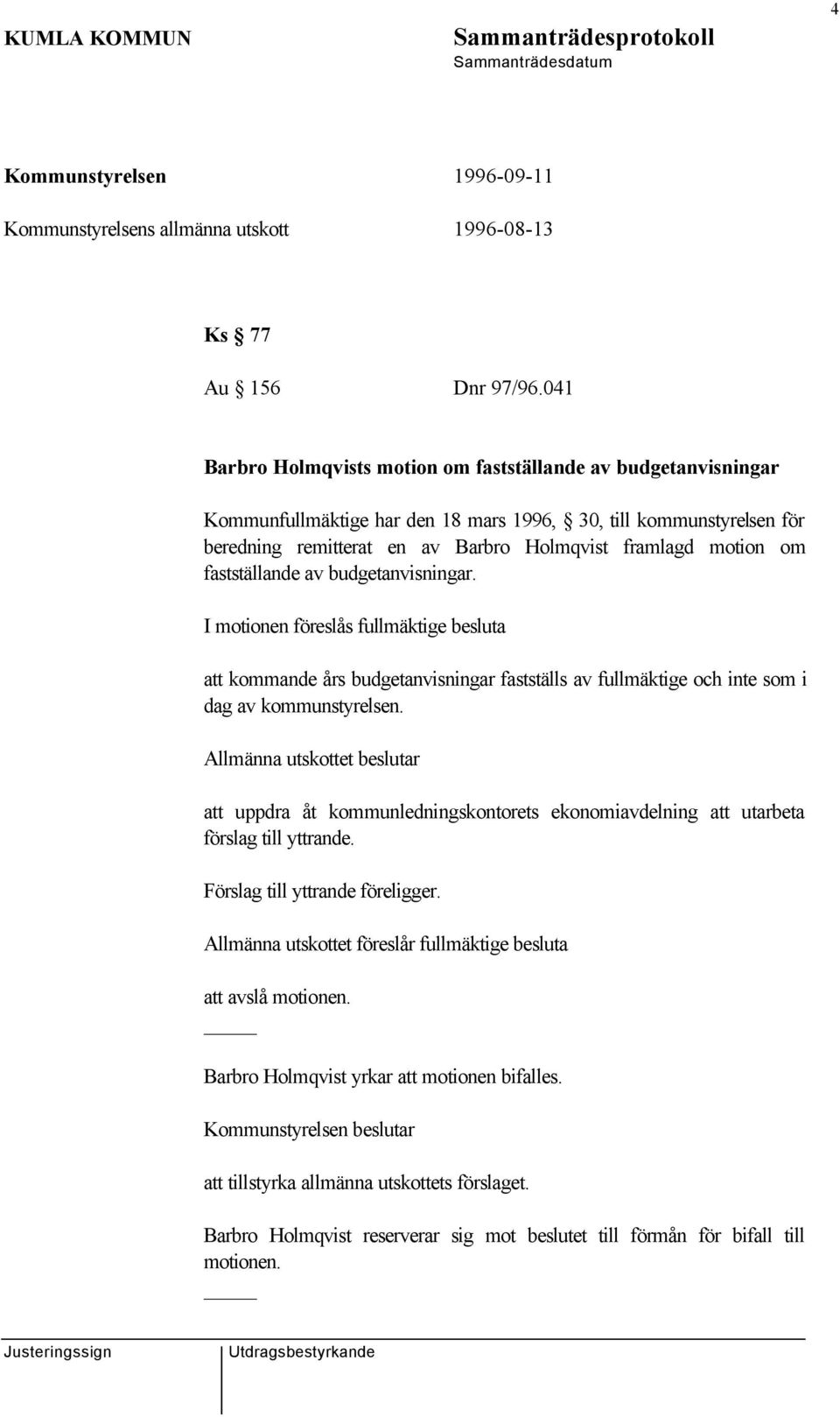 fastställande av budgetanvisningar. I motionen föreslås fullmäktige besluta att kommande års budgetanvisningar fastställs av fullmäktige och inte som i dag av kommunstyrelsen.