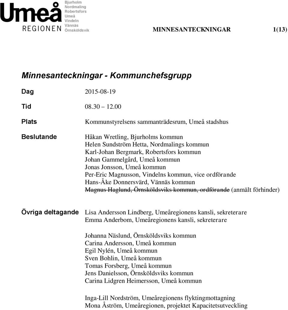 Gammelgård, Umeå kommun Jonas Jonsson, Umeå kommun Per-Eric Magnusson, Vindelns kommun, vice ordförande Hans-Åke Donnersvärd, Vännäs kommun Magnus Haglund, Örnsköldsviks kommun, ordförande (anmält