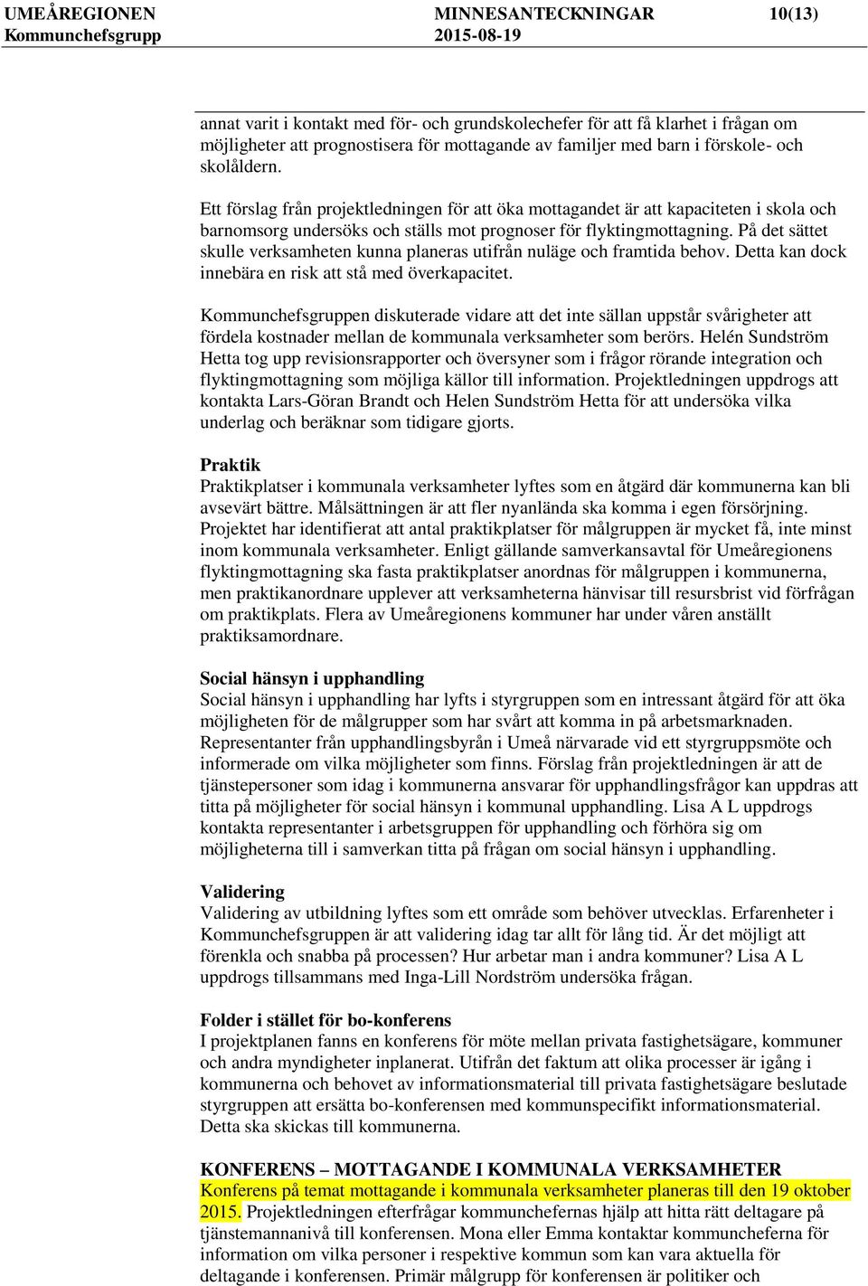 På det sättet skulle verksamheten kunna planeras utifrån nuläge och framtida behov. Detta kan dock innebära en risk att stå med överkapacitet.