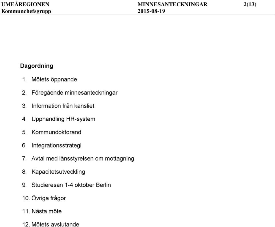 Kommundoktorand 6. Integrationsstrategi 7. Avtal med länsstyrelsen om mottagning 8.