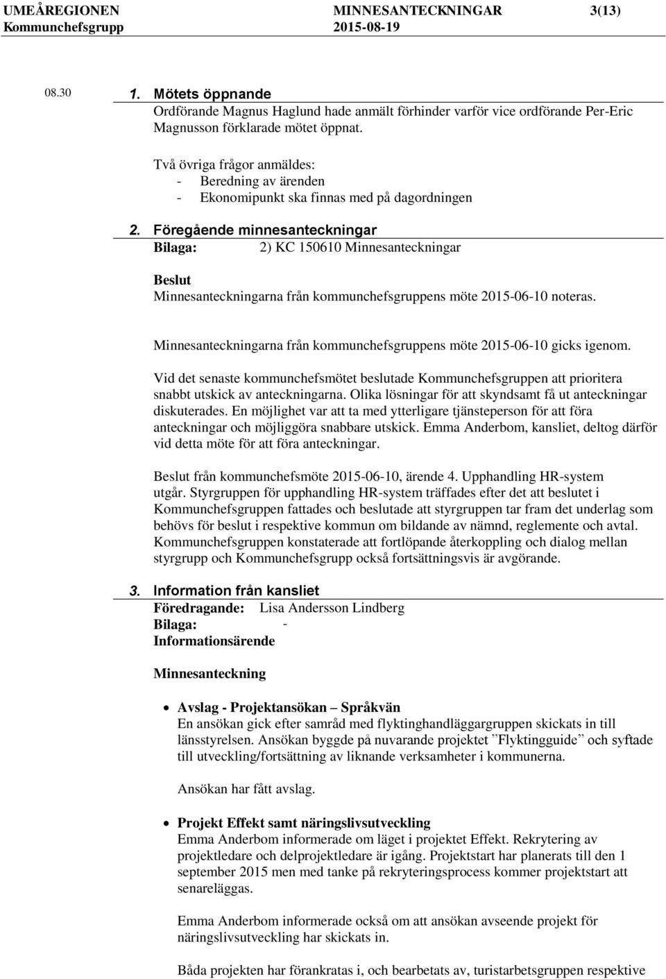 Föregående minnesanteckningar Bilaga: 2) KC 150610 ar Beslut arna från kommunchefsgruppens möte 2015-06-10 noteras. arna från kommunchefsgruppens möte 2015-06-10 gicks igenom.
