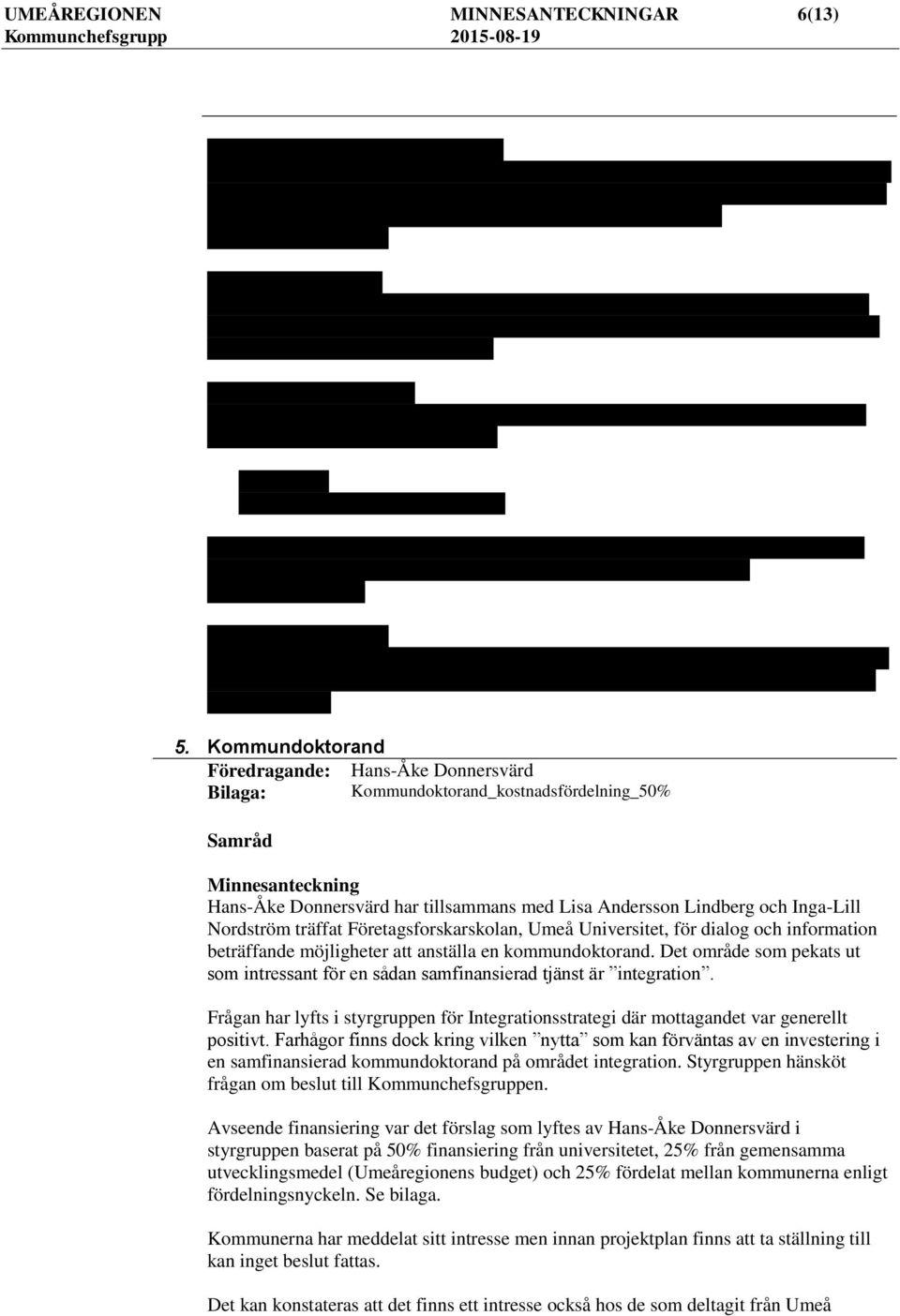 Detta kommer att innebära små möjligheter för en enskild kommun att kliva av, eller att ensamt säga upp avtalet, vilket innebär en stark förpliktelse i avtalet.