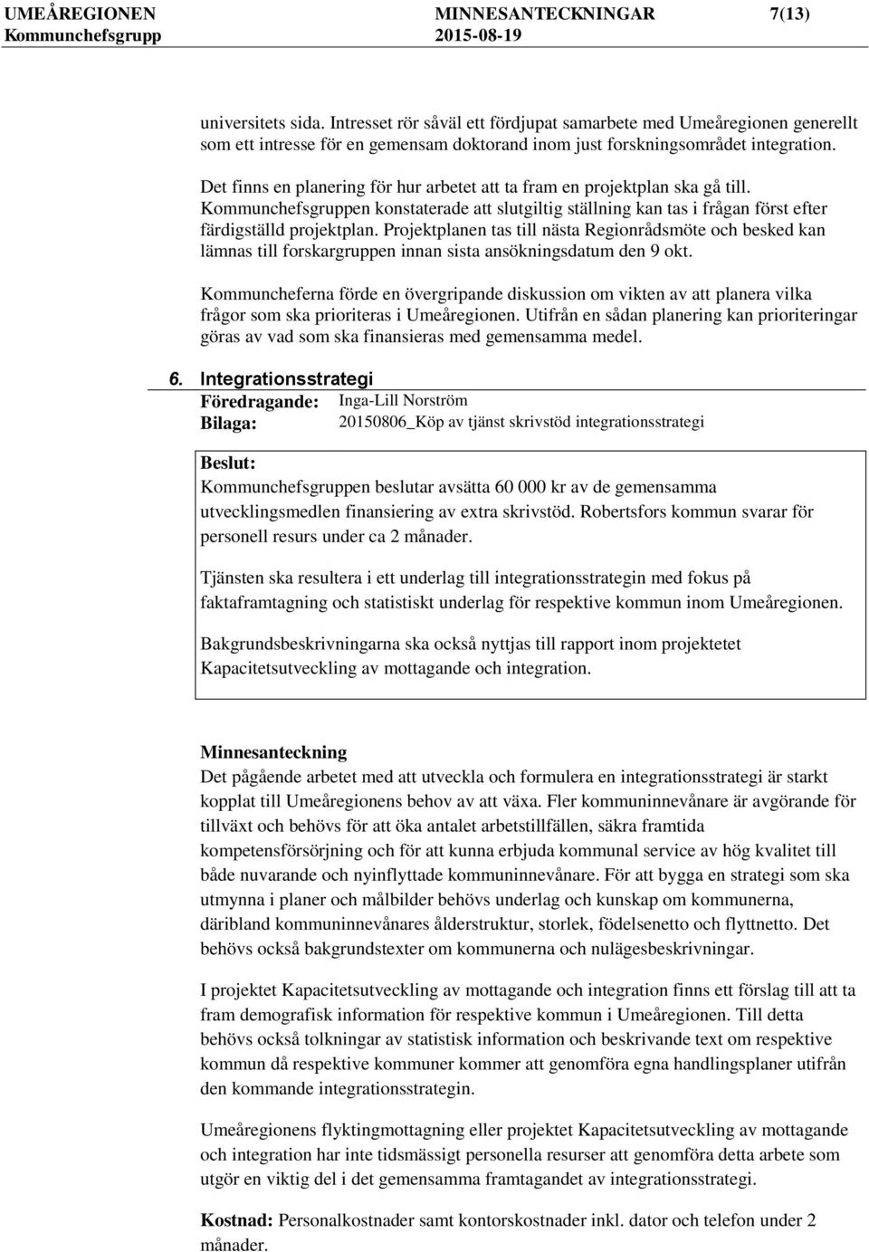 Det finns en planering för hur arbetet att ta fram en projektplan ska gå till. Kommunchefsgruppen konstaterade att slutgiltig ställning kan tas i frågan först efter färdigställd projektplan.