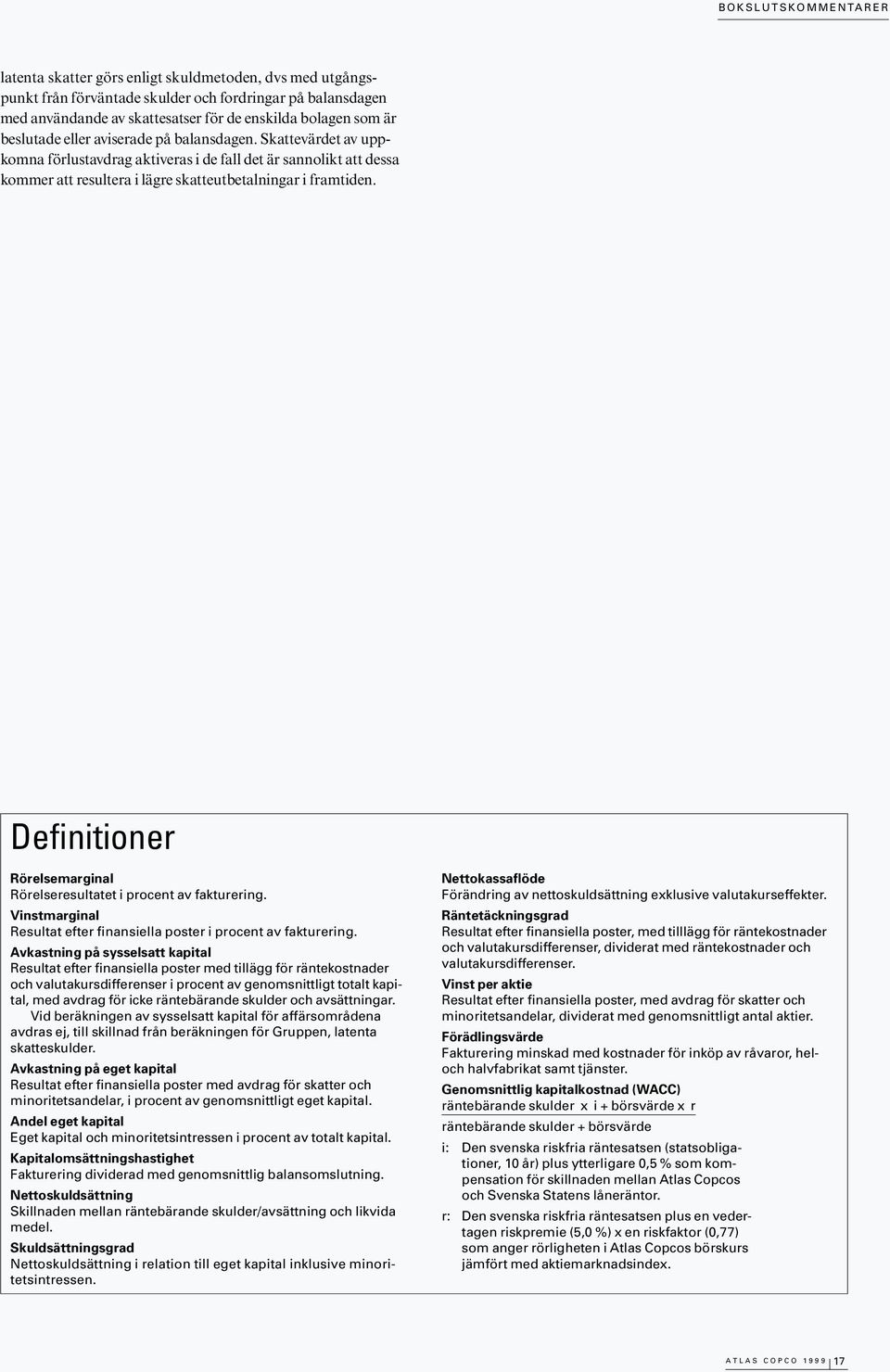 Definitioner Rörelsemarginal Rörelseresultatet i procent av fakturering. Vinstmarginal Resultat efter finansiella poster i procent av fakturering.