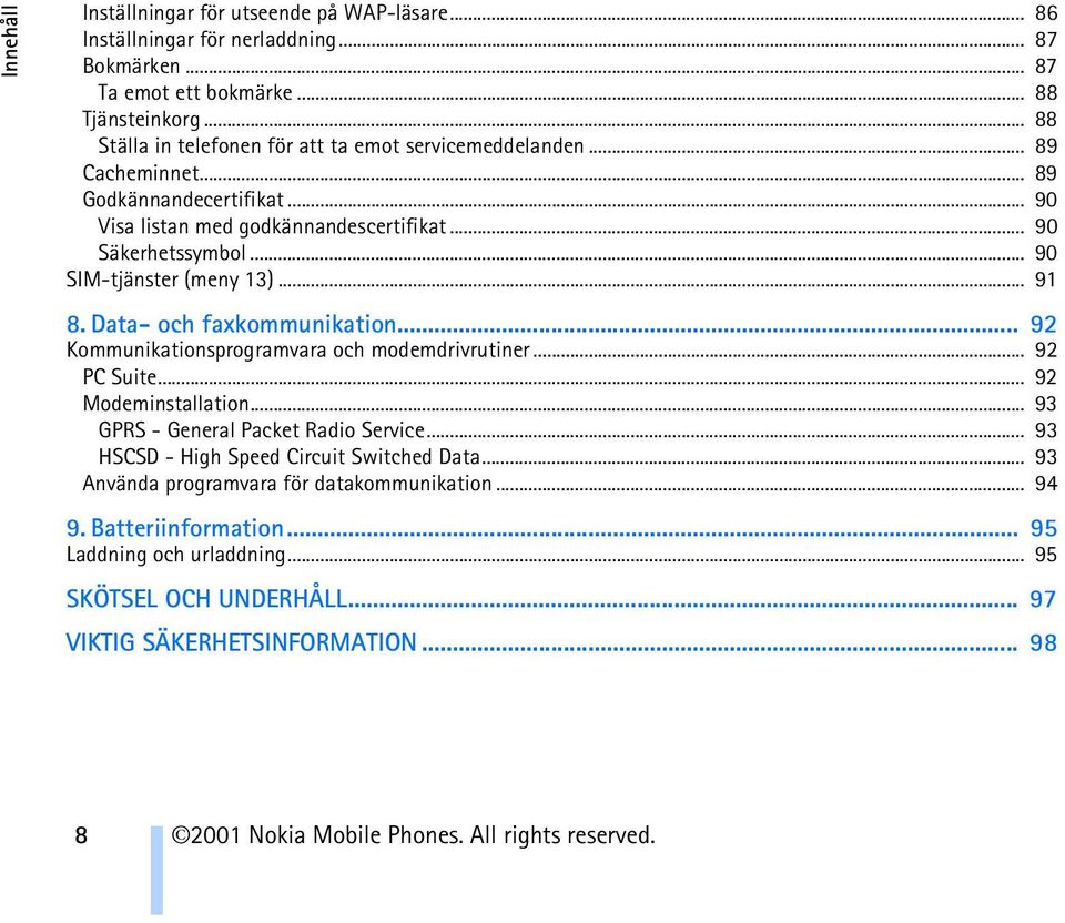 .. 90 SIM-tjänster (meny 13)... 91 8. Data- och faxkommunikation... 92 Kommunikationsprogramvara och modemdrivrutiner... 92 PC Suite... 92 Modeminstallation... 93 GPRS - General Packet Radio Service.