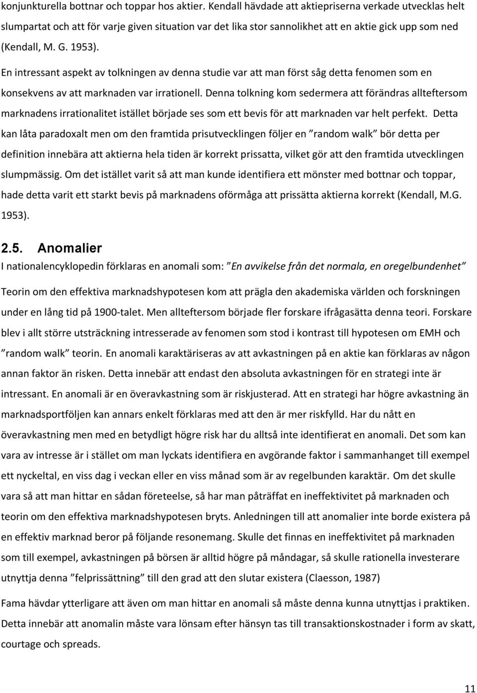En intressant aspekt av tolkningen av denna studie var att man först såg detta fenomen som en konsekvens av att marknaden var irrationell.