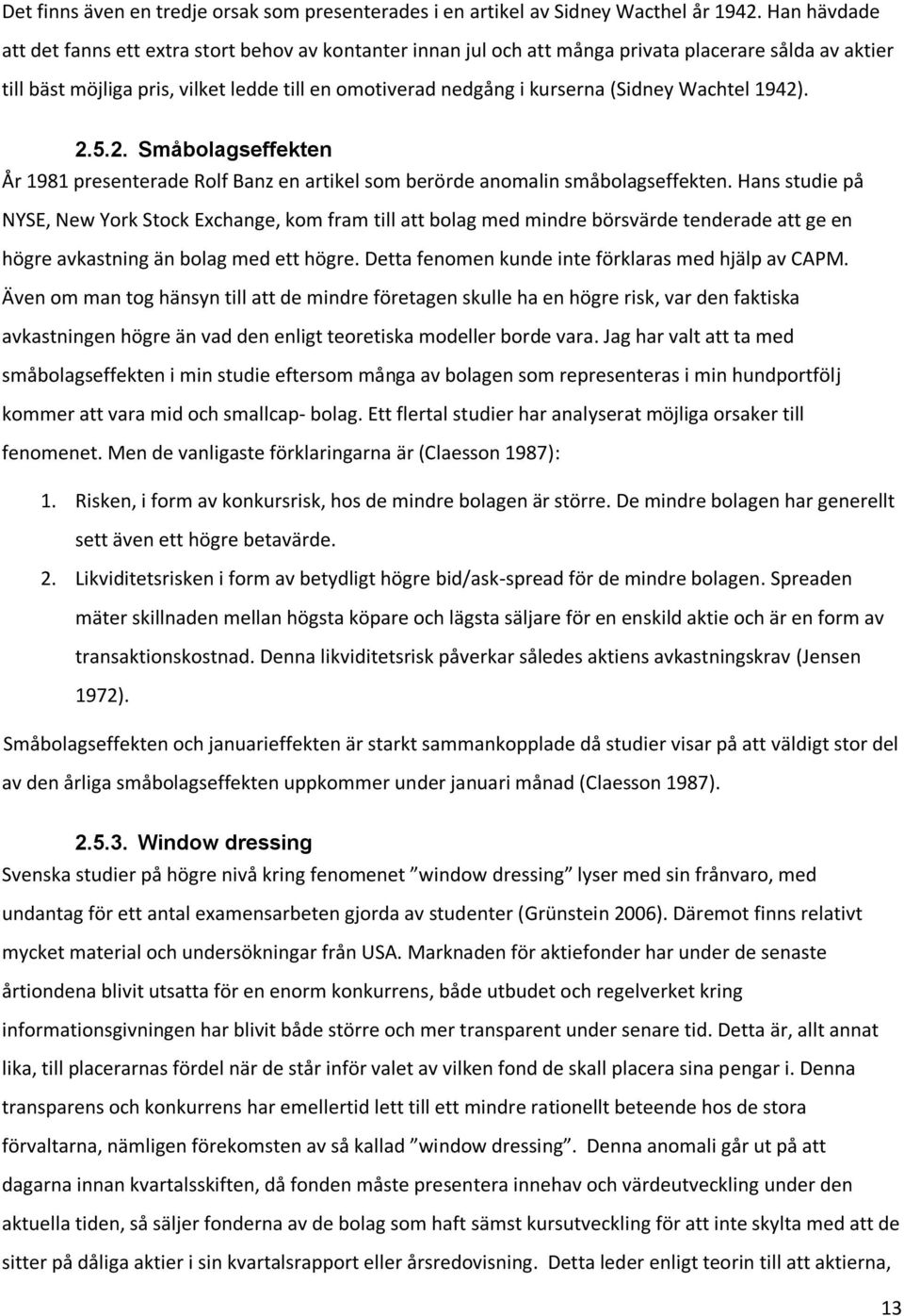 (Sidney Wachtel 1942). 2.5.2. Småbolagseffekten År 1981 presenterade Rolf Banz en artikel som berörde anomalin småbolagseffekten.