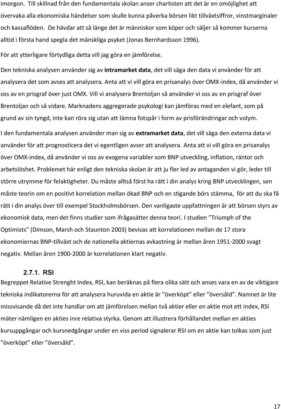 kassaflöden. De hävdar att så länge det är människor som köper och säljer så kommer kurserna alltid i första hand spegla det mänskliga psyket (Jonas Bernhardsson 1996).