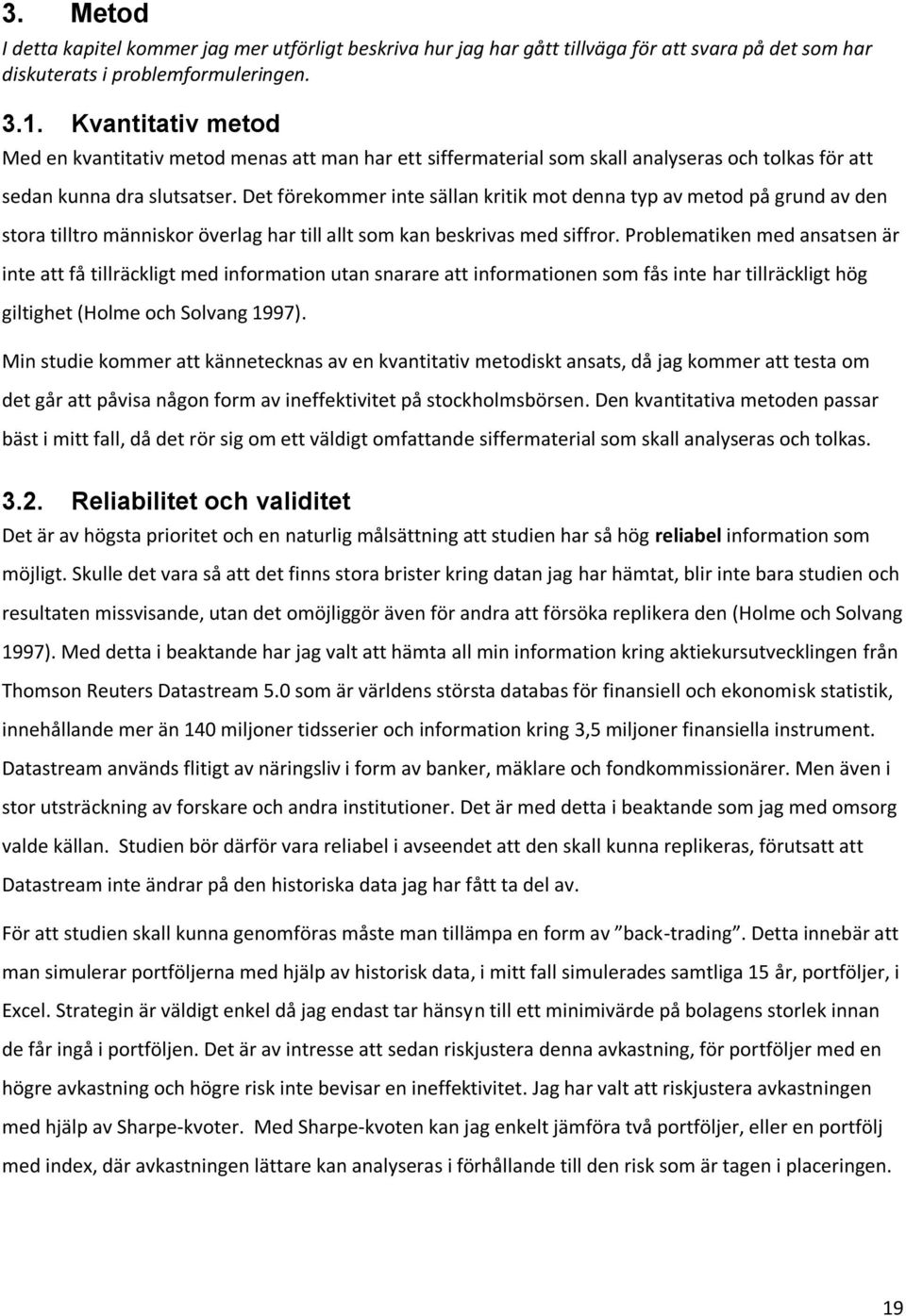 Det förekommer inte sällan kritik mot denna typ av metod på grund av den stora tilltro människor överlag har till allt som kan beskrivas med siffror.