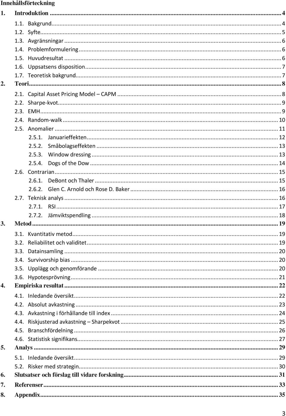 .. 13 2.5.3. Window dressing... 13 2.5.4. Dogs of the Dow... 14 2.6. Contrarian... 15 2.6.1. DeBont och Thaler... 15 2.6.2. Glen C. Arnold och Rose D. Baker... 16 2.7. Teknisk analys... 16 2.7.1. RSI.
