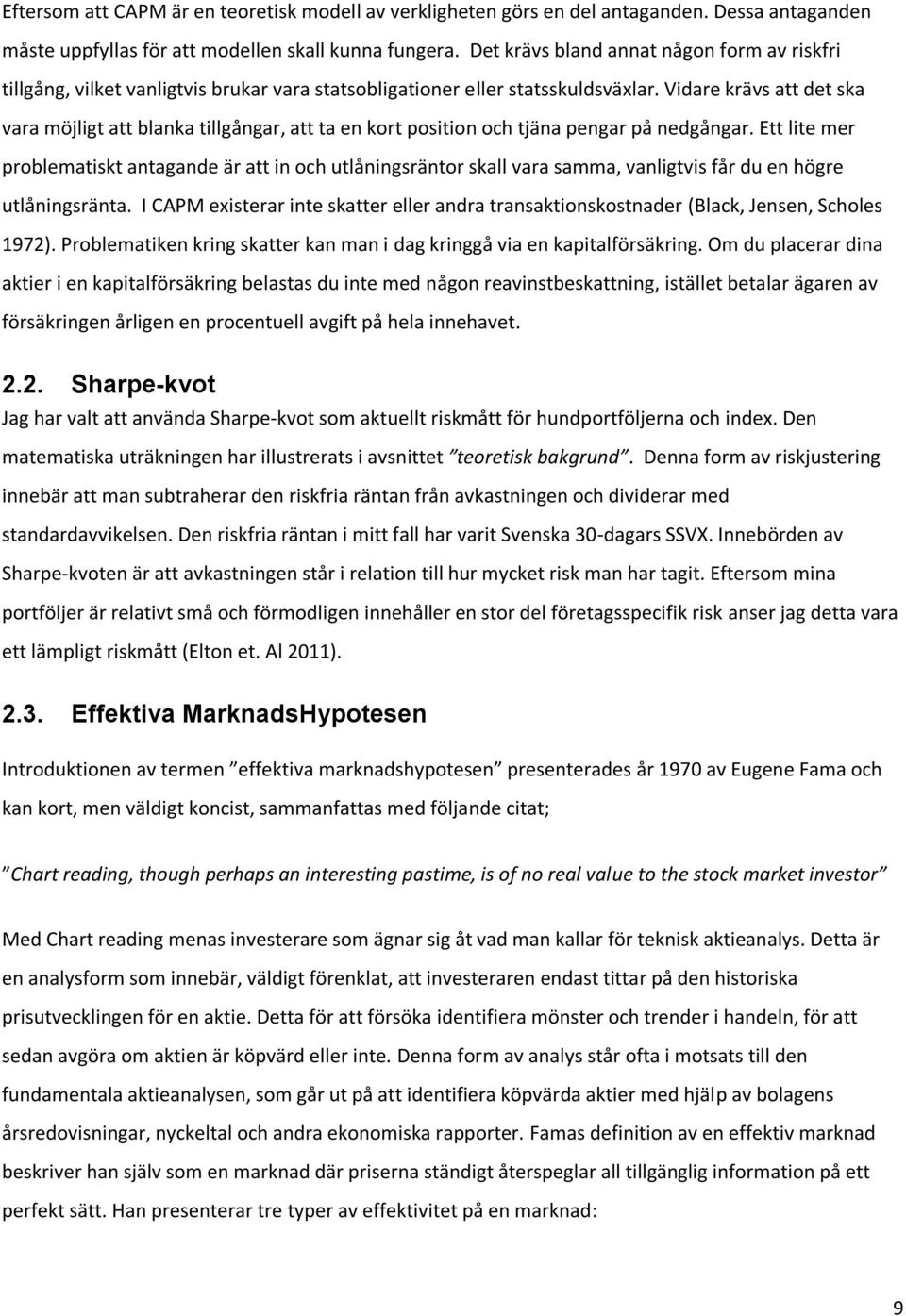 Vidare krävs att det ska vara möjligt att blanka tillgångar, att ta en kort position och tjäna pengar på nedgångar.