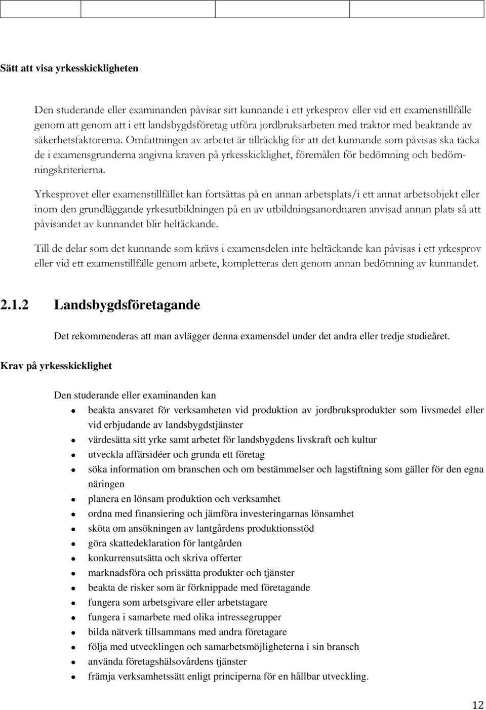 Omfattningen av arbetet är tillräcklig för att det kunnande som påvisas ska täcka de i examensgrunderna angivna kraven på yrkesskicklighet, föremålen för bedömning och bedömningskriterierna.