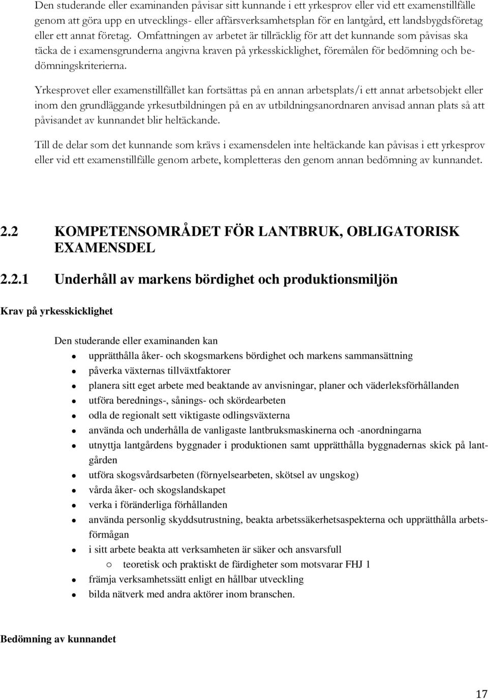 Yrkesprovet eller examenstillfället kan fortsättas på en annan arbetsplats/i ett annat arbetsobjekt eller inom den grundläggande yrkesutbildningen på en av utbildningsanordnaren anvisad annan plats