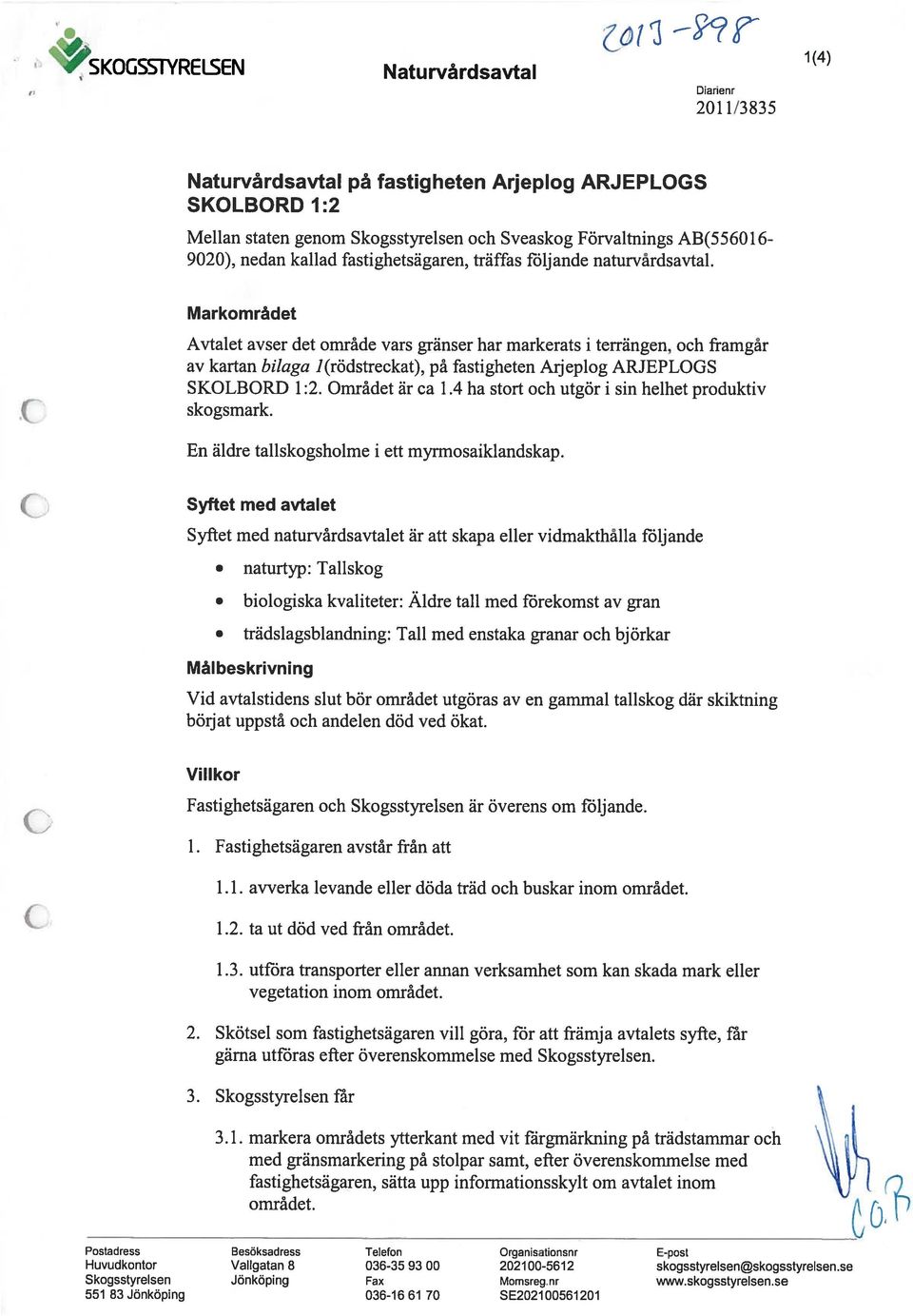Markområdet Avtalet avser det område vars gränser har markerats i terrängen, och framgår av kartan bilaga ](rödstreckat), på fastigheten Arjeplog ARJEPLOGS SKOLBORD 1:2. Området är ca 1.