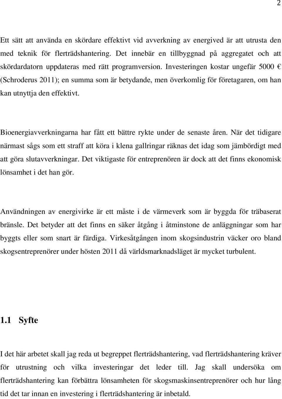 Investeringen kostar ungefär 5000 (Schroderus 2011); en summa som är betydande, men överkomlig för företagaren, om han kan utnyttja den effektivt.