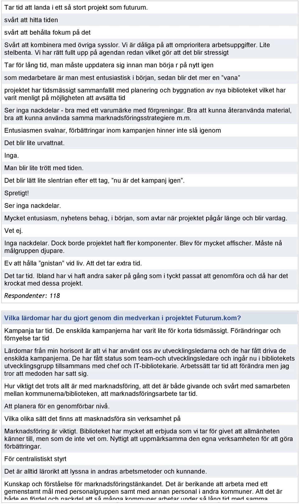 Vi har rätt fullt upp på agendan redan vilket gör att det blir stressigt Tar för lång tid, man måste uppdatera sig innan man börja r på nytt igen som medarbetare är man mest entusiastisk i början,