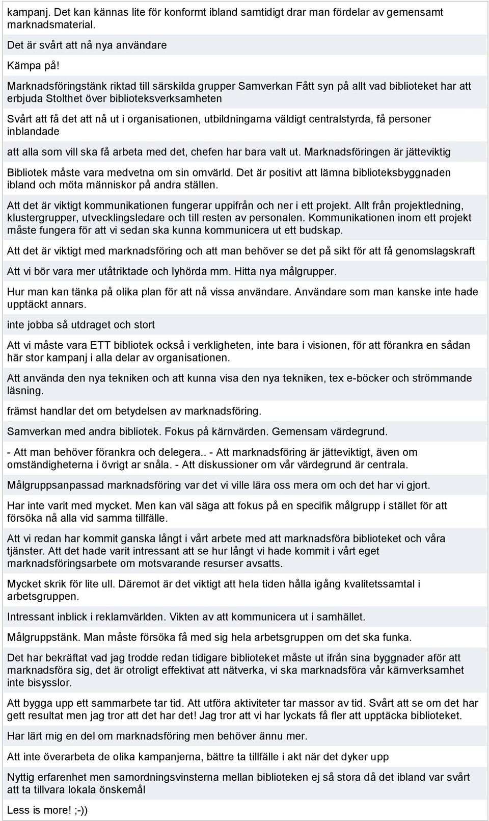 utbildningarna väldigt centralstyrda, få personer inblandade att alla som vill ska få arbeta med det, chefen har bara valt ut.